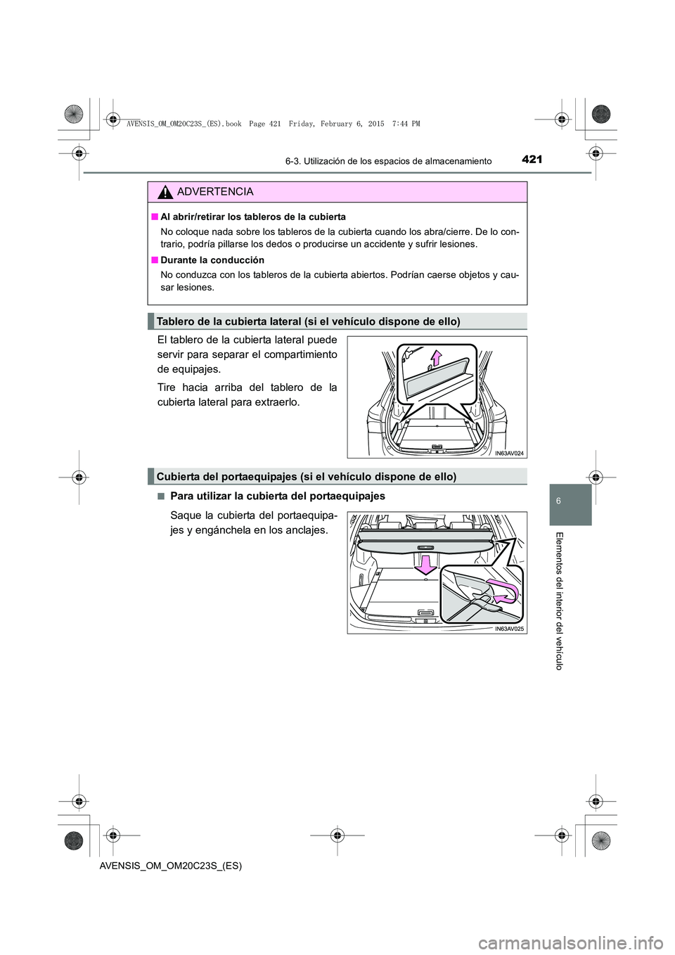 TOYOTA AVENSIS 2016  Manuale de Empleo (in Spanish) 4216-3. Utilización de los espacios de almacenamiento
AVENSIS_OM_OM20C23S_(ES)
6
Elementos del interior del vehículo
El tablero de la cubierta lateral puede
servir para separar el compartimiento
de 