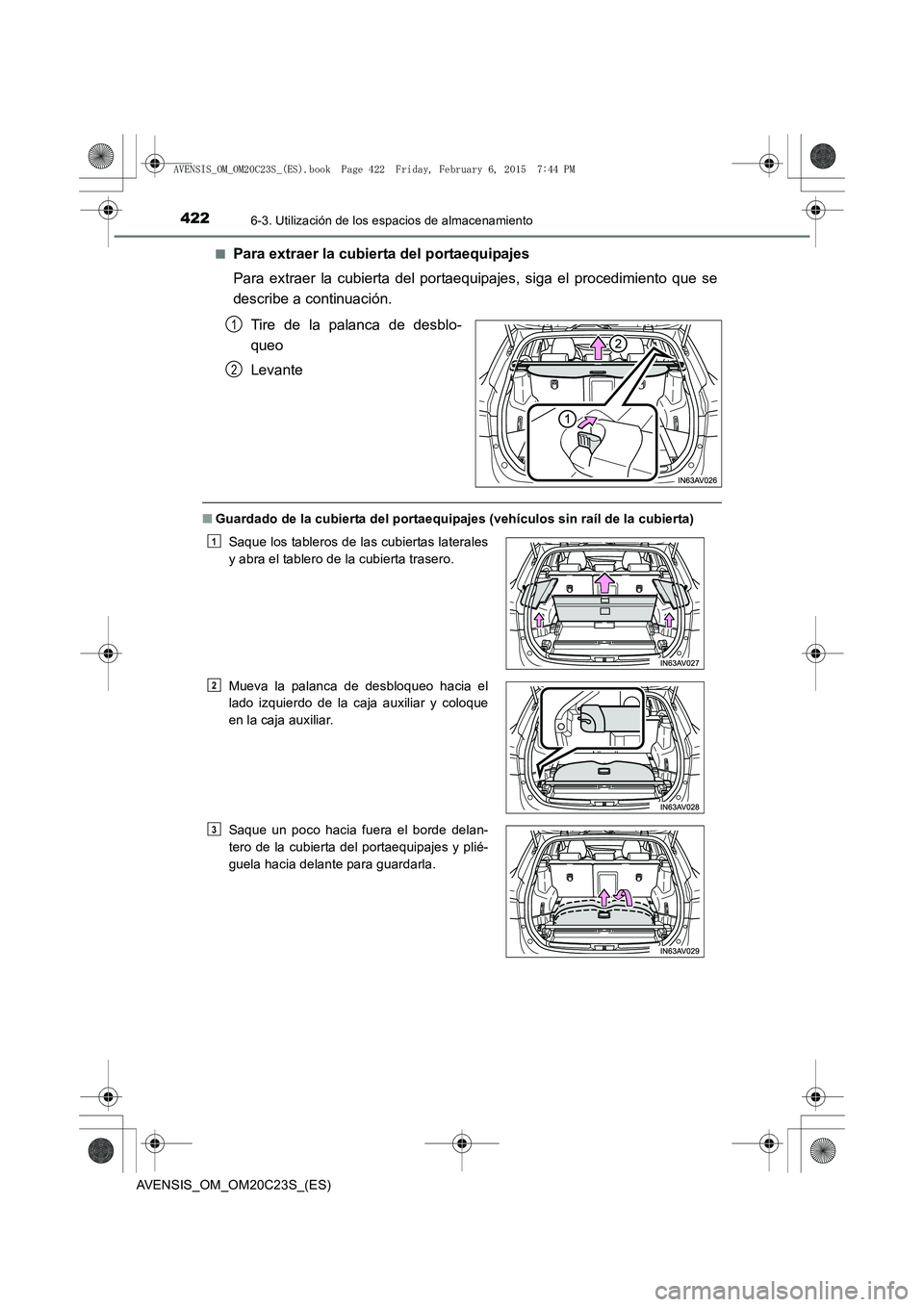 TOYOTA AVENSIS 2016  Manuale de Empleo (in Spanish) 4226-3. Utilización de los espacios de almacenamiento
AVENSIS_OM_OM20C23S_(ES)■
Para extraer la cubierta del portaequipajes
Para extraer la cubierta del portaequipajes, siga el procedimiento que se