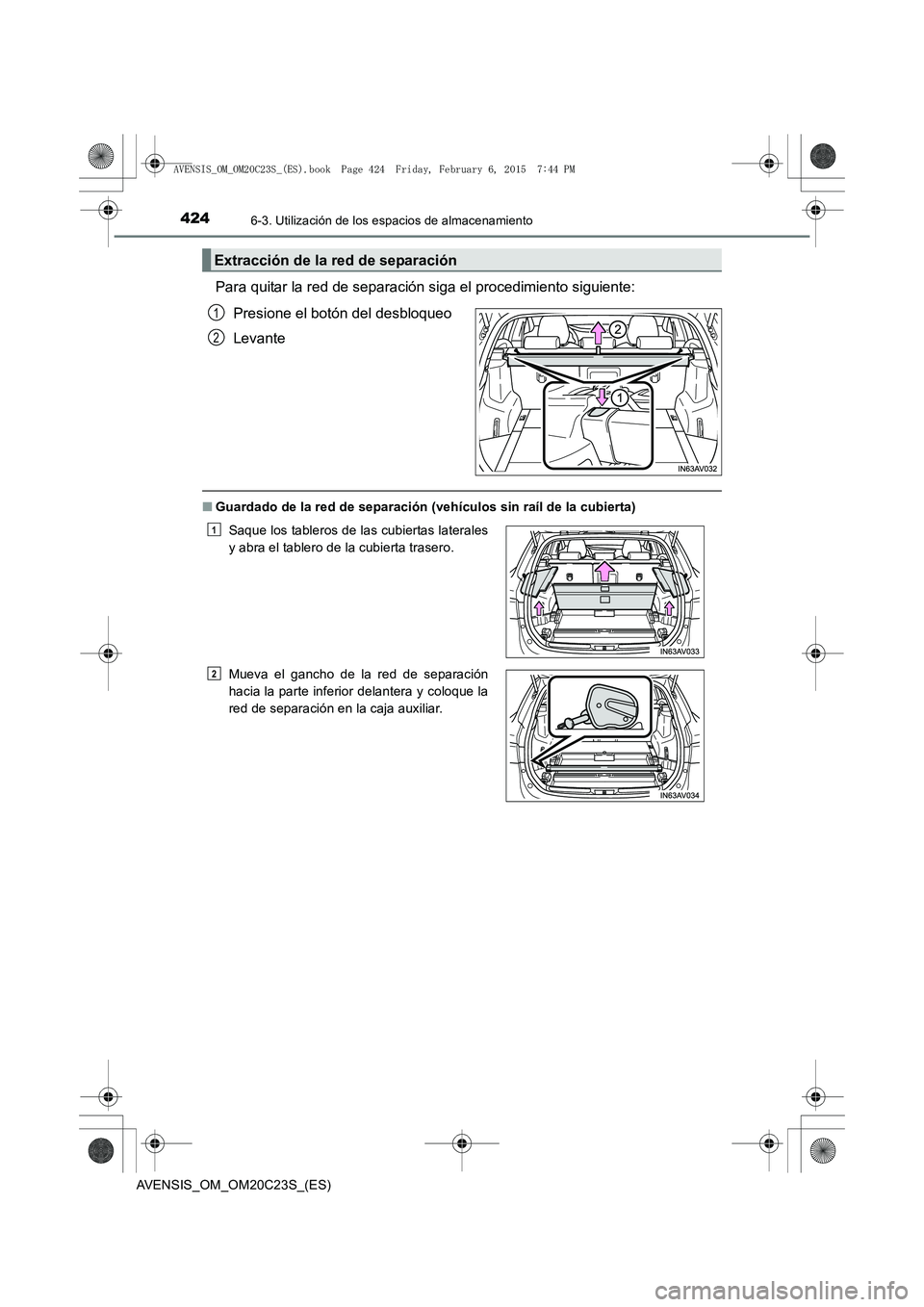 TOYOTA AVENSIS 2016  Manuale de Empleo (in Spanish) 4246-3. Utilización de los espacios de almacenamiento
AVENSIS_OM_OM20C23S_(ES)
Para quitar la red de separación siga el procedimiento siguiente:Presione el botón del desbloqueo
Levante
■Guardado 