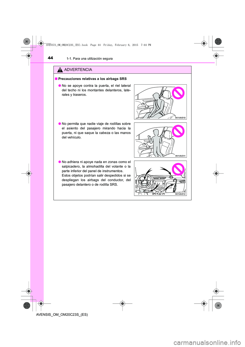 TOYOTA AVENSIS 2016  Manuale de Empleo (in Spanish) 441-1. Para una utilización segura
AVENSIS_OM_OM20C23S_(ES)
ADVERTENCIA
■Precauciones relativas a los airbags SRS
●No se apoye contra la puerta, el riel lateral
del techo ni los montantes delante