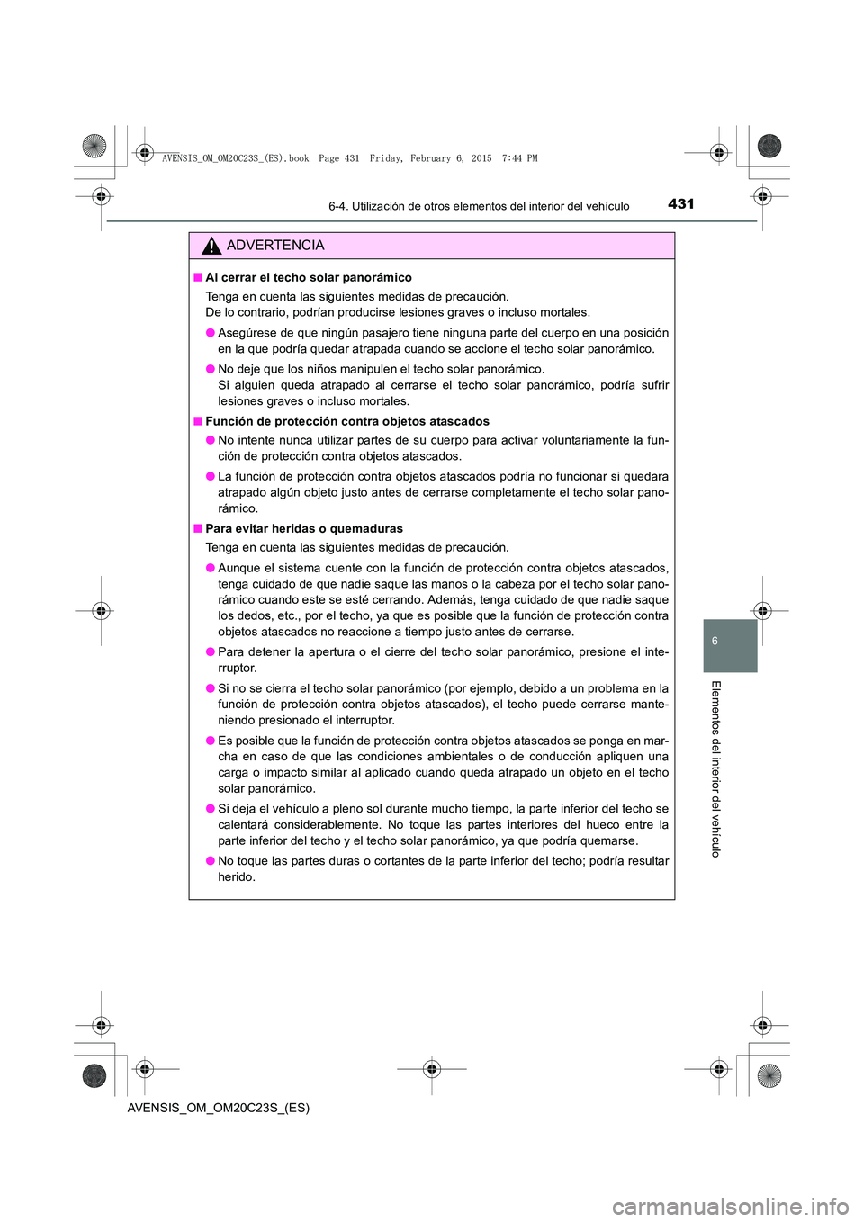 TOYOTA AVENSIS 2016 Manuale de Empleo (in Spanish) 4316-4. Utilización de otros elementos del interior del vehículo
AVENSIS_OM_OM20C23S_(ES)
6
Elementos del interior del vehículo
ADVERTENCIA
■Al cerrar el techo solar panorámico
Tenga en cuenta l TOYOTA AVENSIS 2016 Manuale de Empleo (in Spanish) 4316-4. Utilización de otros elementos del interior del vehículo
AVENSIS_OM_OM20C23S_(ES)
6
Elementos del interior del vehículo
ADVERTENCIA
■Al cerrar el techo solar panorámico
Tenga en cuenta l