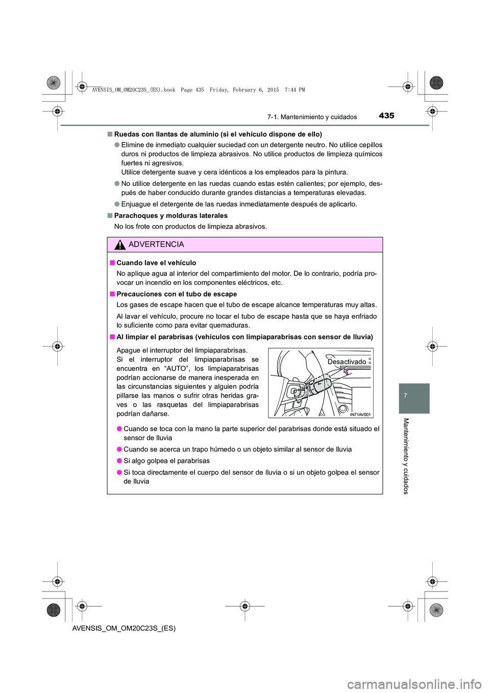 TOYOTA AVENSIS 2016 Manuale de Empleo (in Spanish) 4357-1. Mantenimiento y cuidados
AVENSIS_OM_OM20C23S_(ES)
7
Mantenimiento y cuidados
■Ruedas con llantas de aluminio (si el vehículo dispone de ello)
●Elimine de inmediato cualquier suciedad con TOYOTA AVENSIS 2016 Manuale de Empleo (in Spanish) 4357-1. Mantenimiento y cuidados
AVENSIS_OM_OM20C23S_(ES)
7
Mantenimiento y cuidados
■Ruedas con llantas de aluminio (si el vehículo dispone de ello)
●Elimine de inmediato cualquier suciedad con