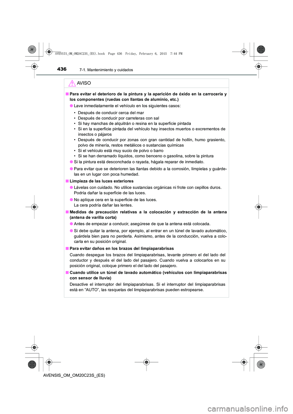TOYOTA AVENSIS 2016 Manuale de Empleo (in Spanish) 4367-1. Mantenimiento y cuidados
AVENSIS_OM_OM20C23S_(ES)
AV I S O
■Para evitar el deterioro de la pintura y la aparición de óxido en la carrocería y
los componentes (ruedas con llantas de alumin TOYOTA AVENSIS 2016 Manuale de Empleo (in Spanish) 4367-1. Mantenimiento y cuidados
AVENSIS_OM_OM20C23S_(ES)
AV I S O
■Para evitar el deterioro de la pintura y la aparición de óxido en la carrocería y
los componentes (ruedas con llantas de alumin