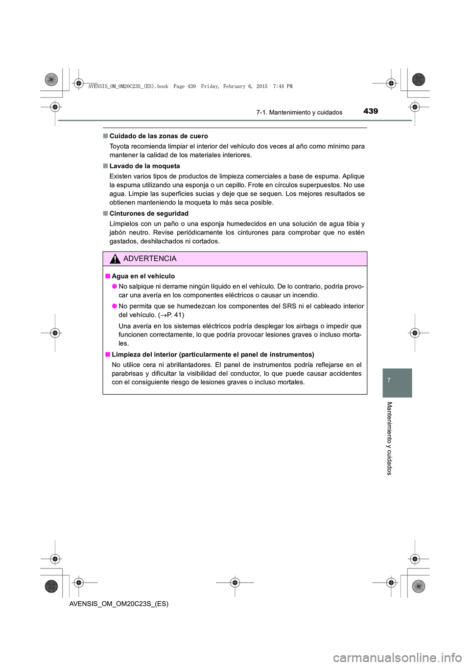 TOYOTA AVENSIS 2016 Manuale de Empleo (in Spanish) 4397-1. Mantenimiento y cuidados
AVENSIS_OM_OM20C23S_(ES)
7
Mantenimiento y cuidados
■Cuidado de las zonas de cuero
Toyota recomienda limpiar el interior del vehículo dos veces al año como mínimo TOYOTA AVENSIS 2016 Manuale de Empleo (in Spanish) 4397-1. Mantenimiento y cuidados
AVENSIS_OM_OM20C23S_(ES)
7
Mantenimiento y cuidados
■Cuidado de las zonas de cuero
Toyota recomienda limpiar el interior del vehículo dos veces al año como mínimo