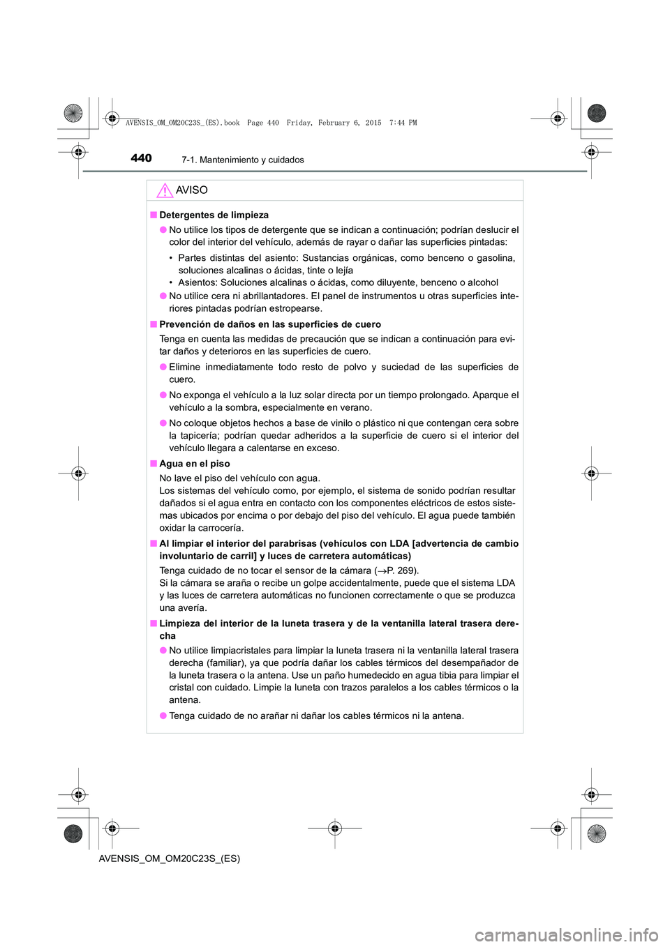 TOYOTA AVENSIS 2016 Manuale de Empleo (in Spanish) 4407-1. Mantenimiento y cuidados
AVENSIS_OM_OM20C23S_(ES)
AV I S O
■Detergentes de limpieza
●No utilice los tipos de detergente que se indican a continuación; podrían deslucir el
color del inter TOYOTA AVENSIS 2016 Manuale de Empleo (in Spanish) 4407-1. Mantenimiento y cuidados
AVENSIS_OM_OM20C23S_(ES)
AV I S O
■Detergentes de limpieza
●No utilice los tipos de detergente que se indican a continuación; podrían deslucir el
color del inter
