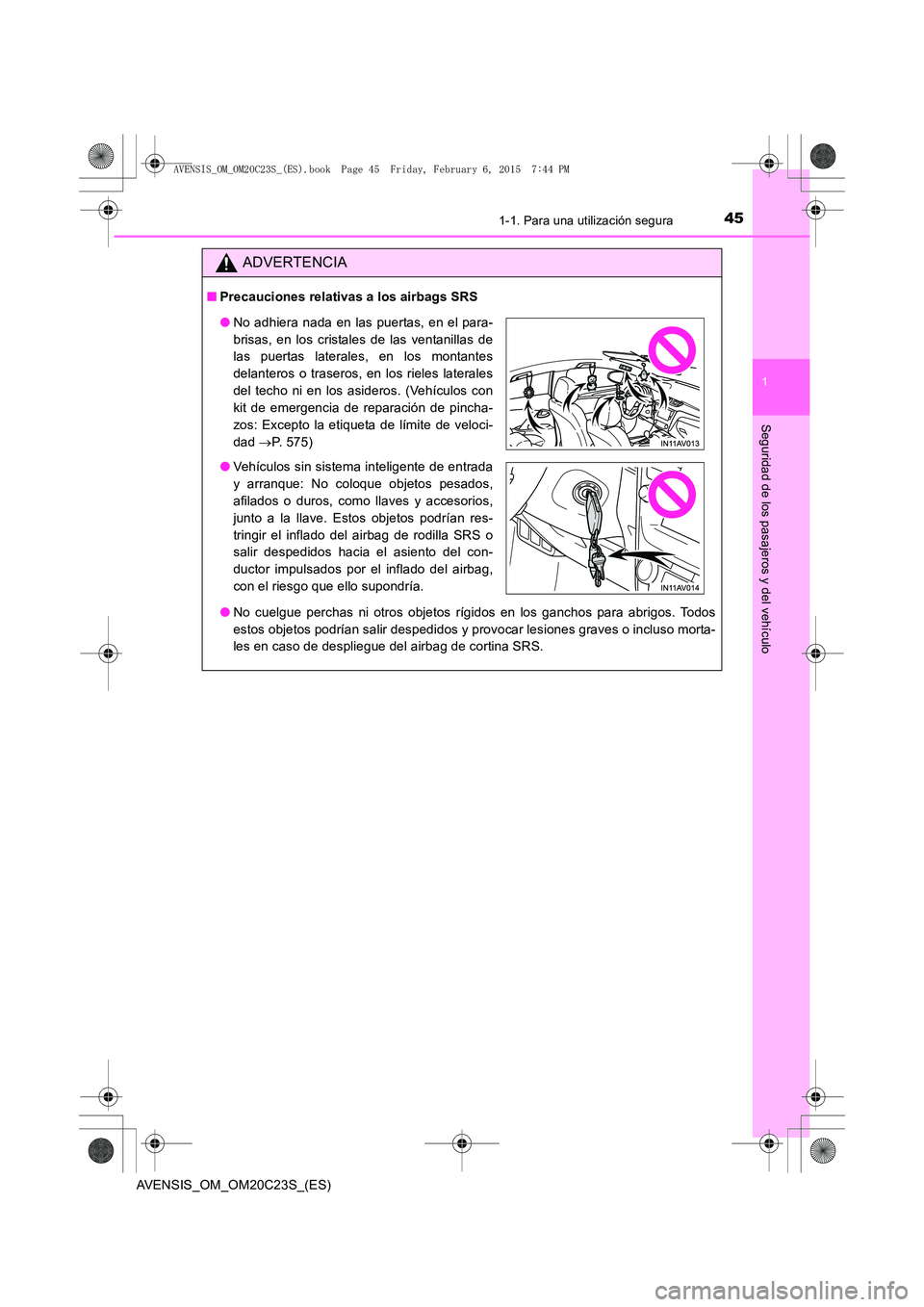 TOYOTA AVENSIS 2016 Manuale de Empleo (in Spanish) 451-1. Para una utilización segura
1
AVENSIS_OM_OM20C23S_(ES)
Seguridad de los pasajeros y del vehículo
ADVERTENCIA
■Precauciones relativas a los airbags SRS
●No cuelgue perchas ni otros objetos TOYOTA AVENSIS 2016 Manuale de Empleo (in Spanish) 451-1. Para una utilización segura
1
AVENSIS_OM_OM20C23S_(ES)
Seguridad de los pasajeros y del vehículo
ADVERTENCIA
■Precauciones relativas a los airbags SRS
●No cuelgue perchas ni otros objetos