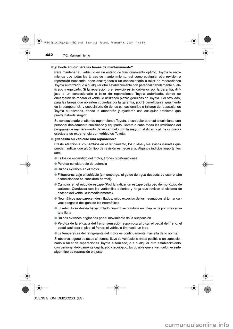 TOYOTA AVENSIS 2016 Manuale de Empleo (in Spanish) 4427-2. Mantenimiento
AVENSIS_OM_OM20C23S_(ES)
■¿Dónde acudir para las tareas de mantenimiento?
Para mantener su vehículo en un estado de funcionamiento óptimo, Toyota le reco-
mienda que todas TOYOTA AVENSIS 2016 Manuale de Empleo (in Spanish) 4427-2. Mantenimiento
AVENSIS_OM_OM20C23S_(ES)
■¿Dónde acudir para las tareas de mantenimiento?
Para mantener su vehículo en un estado de funcionamiento óptimo, Toyota le reco-
mienda que todas