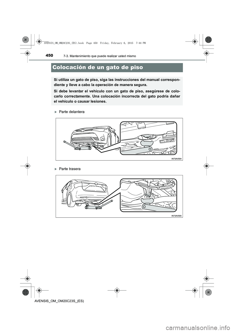 TOYOTA AVENSIS 2016  Manuale de Empleo (in Spanish) 4507-3. Mantenimiento que puede realizar usted mismo
AVENSIS_OM_OM20C23S_(ES)
Colocación de un gato de piso
�XParte delantera
�XParte trasera
Si utiliza un gato de piso, siga las instrucciones del ma