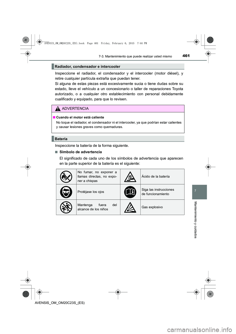 TOYOTA AVENSIS 2016 Manuale de Empleo (in Spanish) 4617-3. Mantenimiento que puede realizar usted mismo
AVENSIS_OM_OM20C23S_(ES)
7
Mantenimiento y cuidados
Inspeccione el radiador, el condensador y el intercooler (motor diésel), y
retire cualquier pa TOYOTA AVENSIS 2016 Manuale de Empleo (in Spanish) 4617-3. Mantenimiento que puede realizar usted mismo
AVENSIS_OM_OM20C23S_(ES)
7
Mantenimiento y cuidados
Inspeccione el radiador, el condensador y el intercooler (motor diésel), y
retire cualquier pa