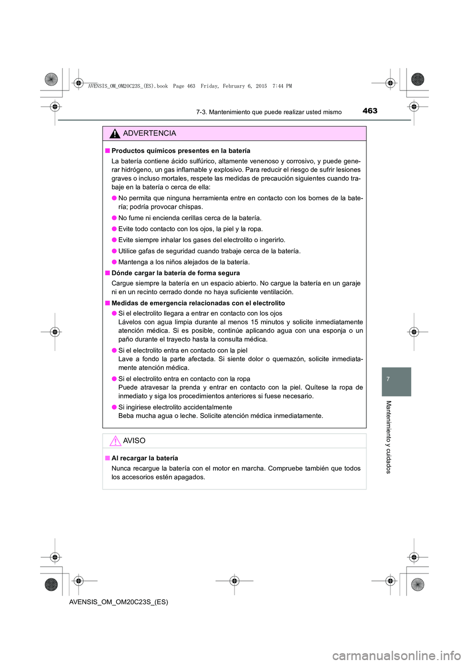 TOYOTA AVENSIS 2016 Manuale de Empleo (in Spanish) 4637-3. Mantenimiento que puede realizar usted mismo
AVENSIS_OM_OM20C23S_(ES)
7
Mantenimiento y cuidados
ADVERTENCIA
■Productos químicos presentes en la batería
La batería contiene ácido sulfúr TOYOTA AVENSIS 2016 Manuale de Empleo (in Spanish) 4637-3. Mantenimiento que puede realizar usted mismo
AVENSIS_OM_OM20C23S_(ES)
7
Mantenimiento y cuidados
ADVERTENCIA
■Productos químicos presentes en la batería
La batería contiene ácido sulfúr