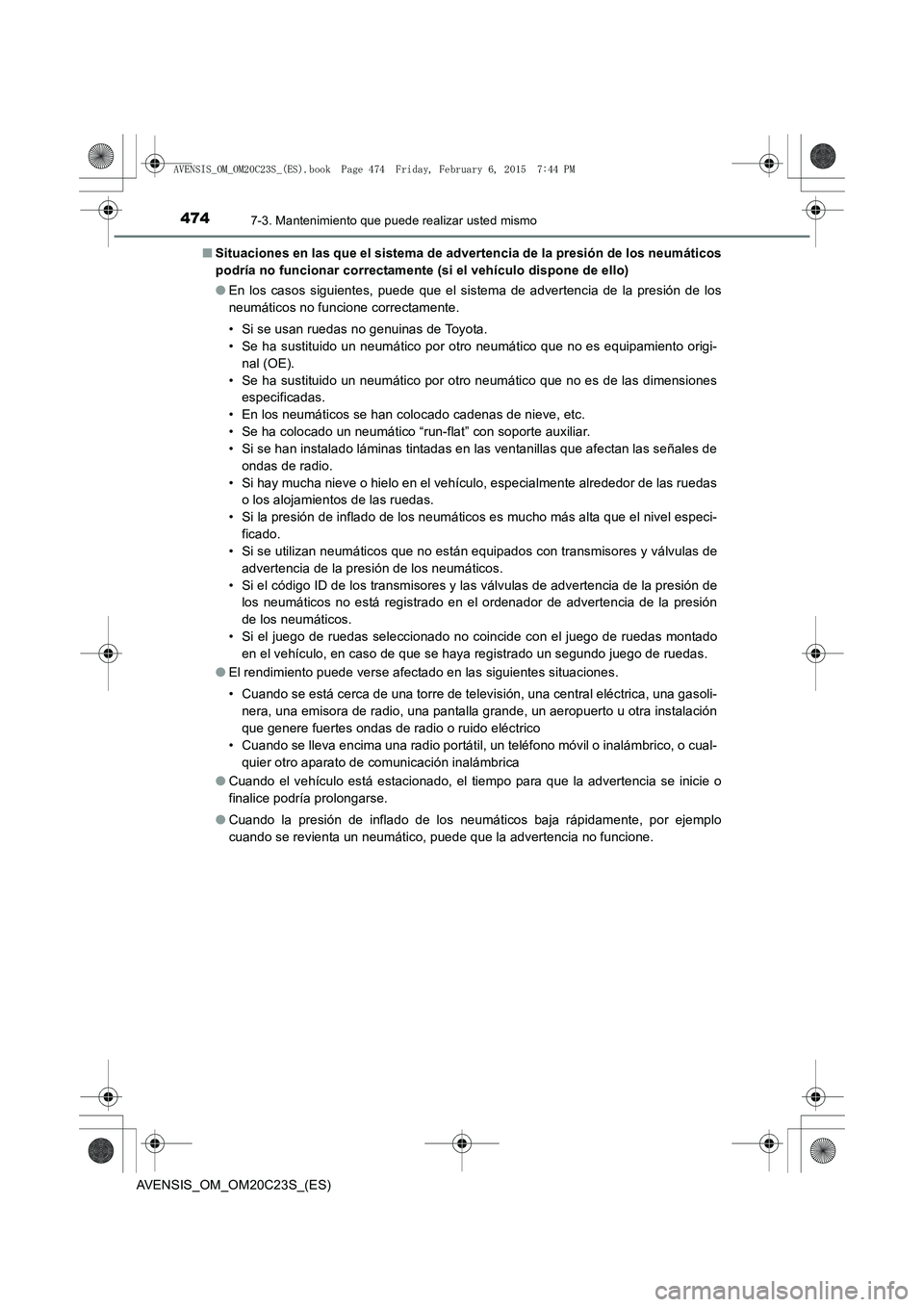 TOYOTA AVENSIS 2016 Manuale de Empleo (in Spanish) 4747-3. Mantenimiento que puede realizar usted mismo
AVENSIS_OM_OM20C23S_(ES)■
Situaciones en las que el sistema de advertencia de la presión de los neumáticos
podría no funcionar correctamente ( TOYOTA AVENSIS 2016 Manuale de Empleo (in Spanish) 4747-3. Mantenimiento que puede realizar usted mismo
AVENSIS_OM_OM20C23S_(ES)■
Situaciones en las que el sistema de advertencia de la presión de los neumáticos
podría no funcionar correctamente (