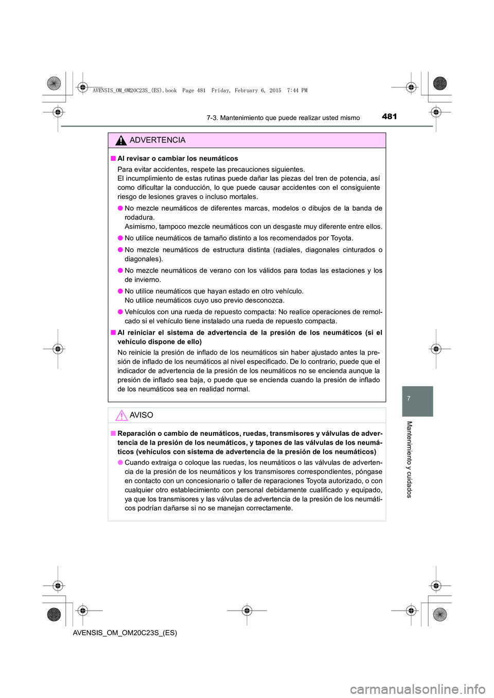 TOYOTA AVENSIS 2016 Manuale de Empleo (in Spanish) 4817-3. Mantenimiento que puede realizar usted mismo
AVENSIS_OM_OM20C23S_(ES)
7
Mantenimiento y cuidados
ADVERTENCIA
■Al revisar o cambiar los neumáticos
Para evitar accidentes, respete las precauc TOYOTA AVENSIS 2016 Manuale de Empleo (in Spanish) 4817-3. Mantenimiento que puede realizar usted mismo
AVENSIS_OM_OM20C23S_(ES)
7
Mantenimiento y cuidados
ADVERTENCIA
■Al revisar o cambiar los neumáticos
Para evitar accidentes, respete las precauc