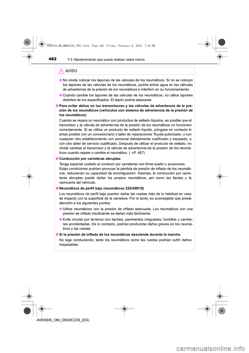 TOYOTA AVENSIS 2016 Manuale de Empleo (in Spanish) 4827-3. Mantenimiento que puede realizar usted mismo
AVENSIS_OM_OM20C23S_(ES)
AV I S O
●No olvide colocar los tapones de las válvulas de los neumáticos. Si no se colocan
los tapones de las válvul TOYOTA AVENSIS 2016 Manuale de Empleo (in Spanish) 4827-3. Mantenimiento que puede realizar usted mismo
AVENSIS_OM_OM20C23S_(ES)
AV I S O
●No olvide colocar los tapones de las válvulas de los neumáticos. Si no se colocan
los tapones de las válvul