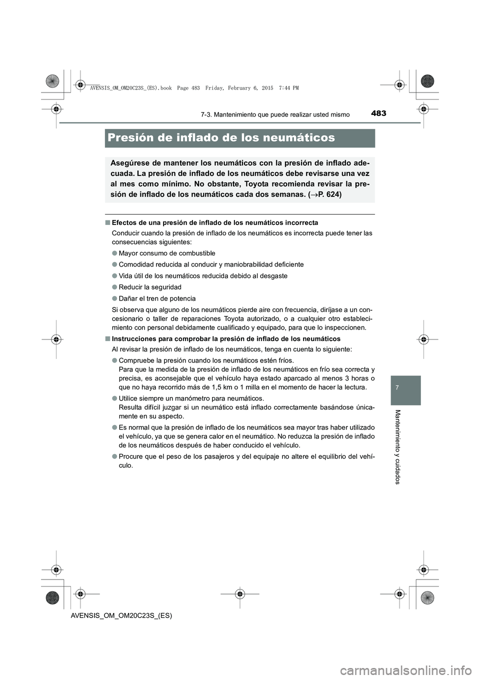 TOYOTA AVENSIS 2016 Manuale de Empleo (in Spanish) 4837-3. Mantenimiento que puede realizar usted mismo
AVENSIS_OM_OM20C23S_(ES)
7
Mantenimiento y cuidados
Presión de inflado de los neumáticos
■Efectos de una presión de inflado de los neumáticos TOYOTA AVENSIS 2016 Manuale de Empleo (in Spanish) 4837-3. Mantenimiento que puede realizar usted mismo
AVENSIS_OM_OM20C23S_(ES)
7
Mantenimiento y cuidados
Presión de inflado de los neumáticos
■Efectos de una presión de inflado de los neumáticos