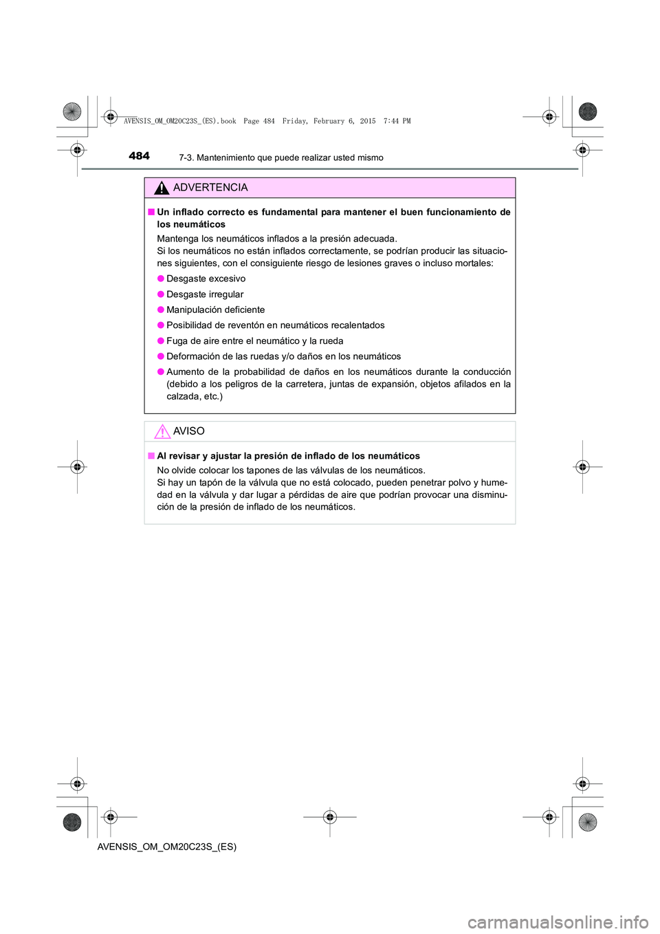 TOYOTA AVENSIS 2016 Manuale de Empleo (in Spanish) 4847-3. Mantenimiento que puede realizar usted mismo
AVENSIS_OM_OM20C23S_(ES)
ADVERTENCIA
■Un inflado correcto es fundamental para mantener el buen funcionamiento de
los neumáticos
Mantenga los neu TOYOTA AVENSIS 2016 Manuale de Empleo (in Spanish) 4847-3. Mantenimiento que puede realizar usted mismo
AVENSIS_OM_OM20C23S_(ES)
ADVERTENCIA
■Un inflado correcto es fundamental para mantener el buen funcionamiento de
los neumáticos
Mantenga los neu