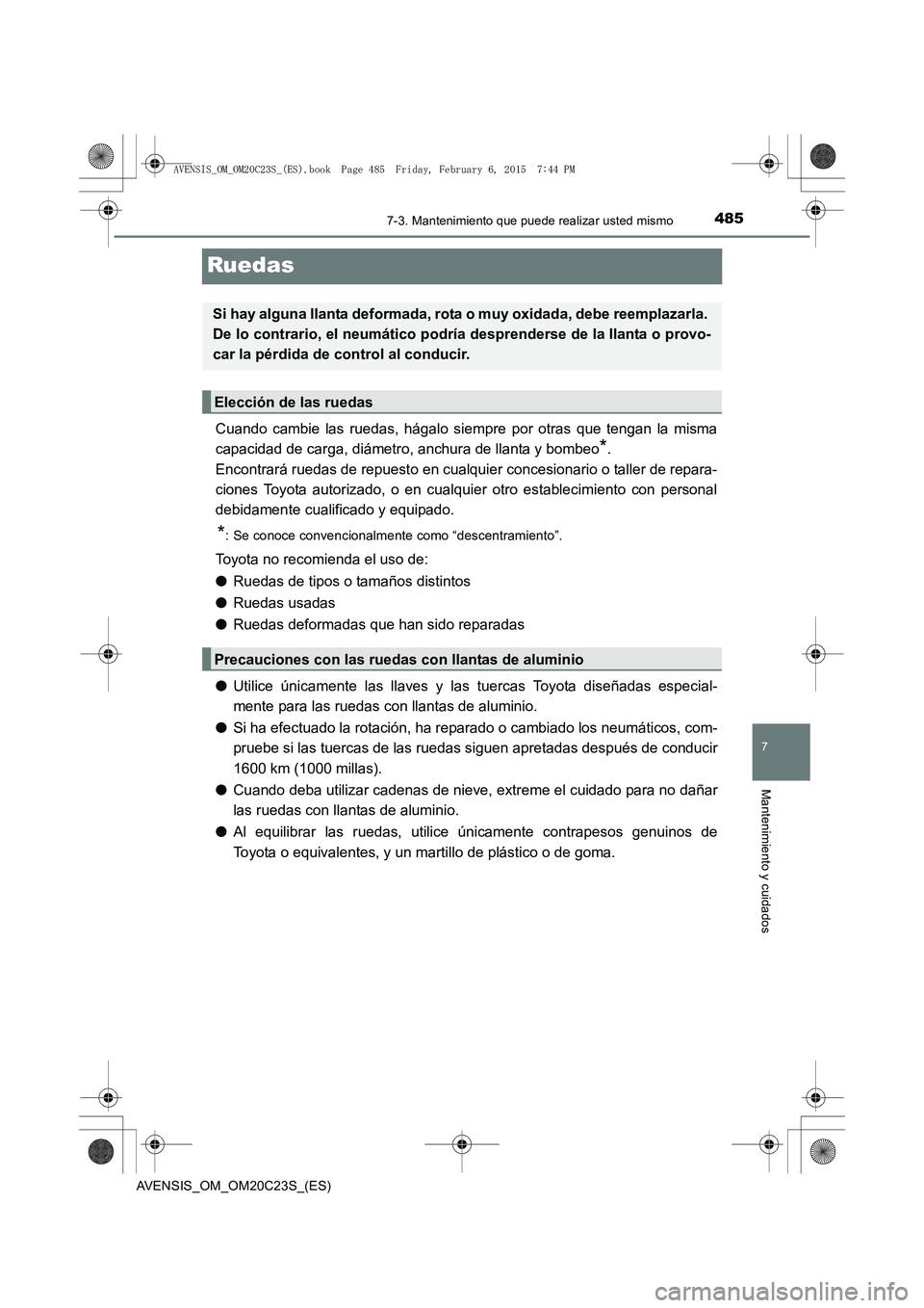 TOYOTA AVENSIS 2016 Manuale de Empleo (in Spanish) 4857-3. Mantenimiento que puede realizar usted mismo
AVENSIS_OM_OM20C23S_(ES)
7
Mantenimiento y cuidados
Ruedas
Cuando cambie las ruedas, hágalo siempre por otras que tengan la misma
capacidad de car TOYOTA AVENSIS 2016 Manuale de Empleo (in Spanish) 4857-3. Mantenimiento que puede realizar usted mismo
AVENSIS_OM_OM20C23S_(ES)
7
Mantenimiento y cuidados
Ruedas
Cuando cambie las ruedas, hágalo siempre por otras que tengan la misma
capacidad de car