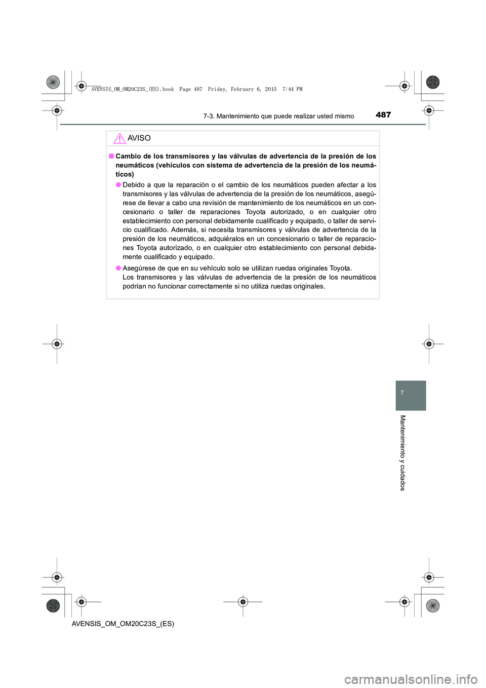 TOYOTA AVENSIS 2016 Manuale de Empleo (in Spanish) 4877-3. Mantenimiento que puede realizar usted mismo
AVENSIS_OM_OM20C23S_(ES)
7
Mantenimiento y cuidados
AV I S O
■Cambio de los transmisores y las válvulas de advertencia de la presión de los
neu TOYOTA AVENSIS 2016 Manuale de Empleo (in Spanish) 4877-3. Mantenimiento que puede realizar usted mismo
AVENSIS_OM_OM20C23S_(ES)
7
Mantenimiento y cuidados
AV I S O
■Cambio de los transmisores y las válvulas de advertencia de la presión de los
neu