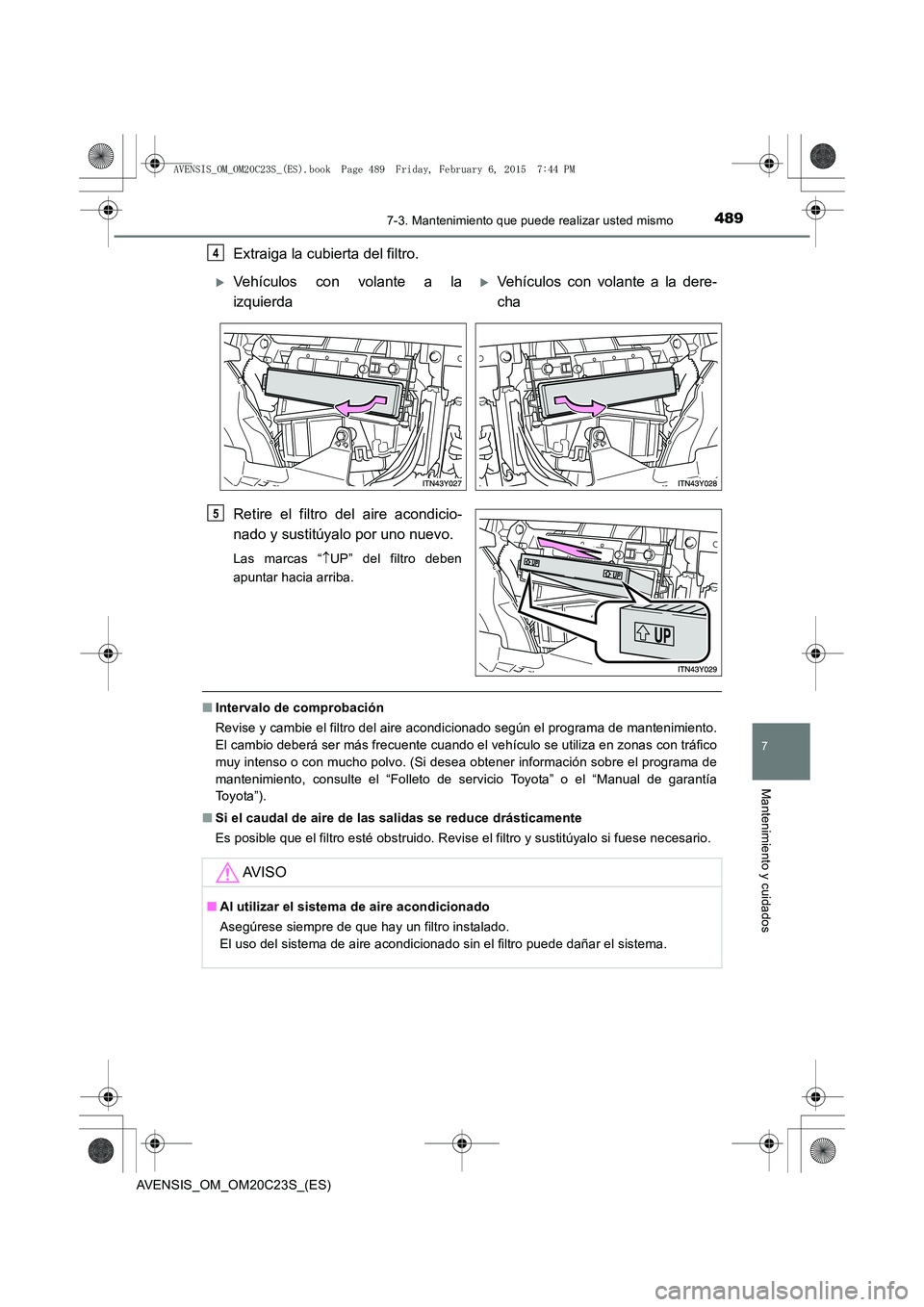 TOYOTA AVENSIS 2016 Manuale de Empleo (in Spanish) 4897-3. Mantenimiento que puede realizar usted mismo
AVENSIS_OM_OM20C23S_(ES)
7
Mantenimiento y cuidados
Extraiga la cubierta del filtro.
Retire el filtro del aire acondicio-
nado y sustitúyalo por u TOYOTA AVENSIS 2016 Manuale de Empleo (in Spanish) 4897-3. Mantenimiento que puede realizar usted mismo
AVENSIS_OM_OM20C23S_(ES)
7
Mantenimiento y cuidados
Extraiga la cubierta del filtro.
Retire el filtro del aire acondicio-
nado y sustitúyalo por u