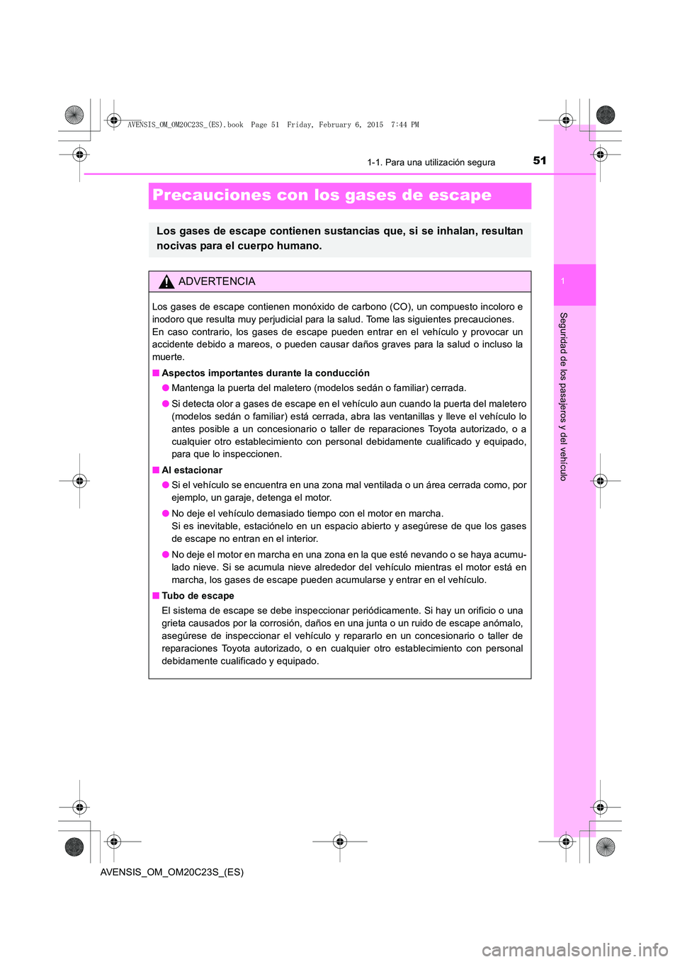 TOYOTA AVENSIS 2016 Manuale de Empleo (in Spanish) 511-1. Para una utilización segura
1
Seguridad de los pasajeros y del vehículo
AVENSIS_OM_OM20C23S_(ES)
Precauciones con los gases de escape
Los gases de escape contienen sustancias que, si se inhal TOYOTA AVENSIS 2016 Manuale de Empleo (in Spanish) 511-1. Para una utilización segura
1
Seguridad de los pasajeros y del vehículo
AVENSIS_OM_OM20C23S_(ES)
Precauciones con los gases de escape
Los gases de escape contienen sustancias que, si se inhal