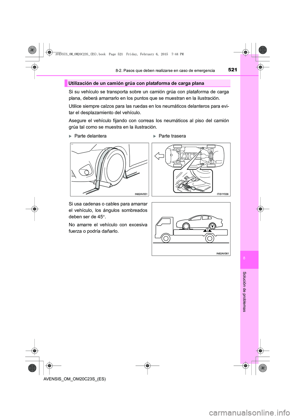 TOYOTA AVENSIS 2016  Manuale de Empleo (in Spanish) 5218-2. Pasos que deben realizarse en caso de emergencia
AVENSIS_OM_OM20C23S_(ES)
8
Solución de problemas
Si su vehículo se transporta sobre un camión grúa con plataforma de carga
plana, deberá a