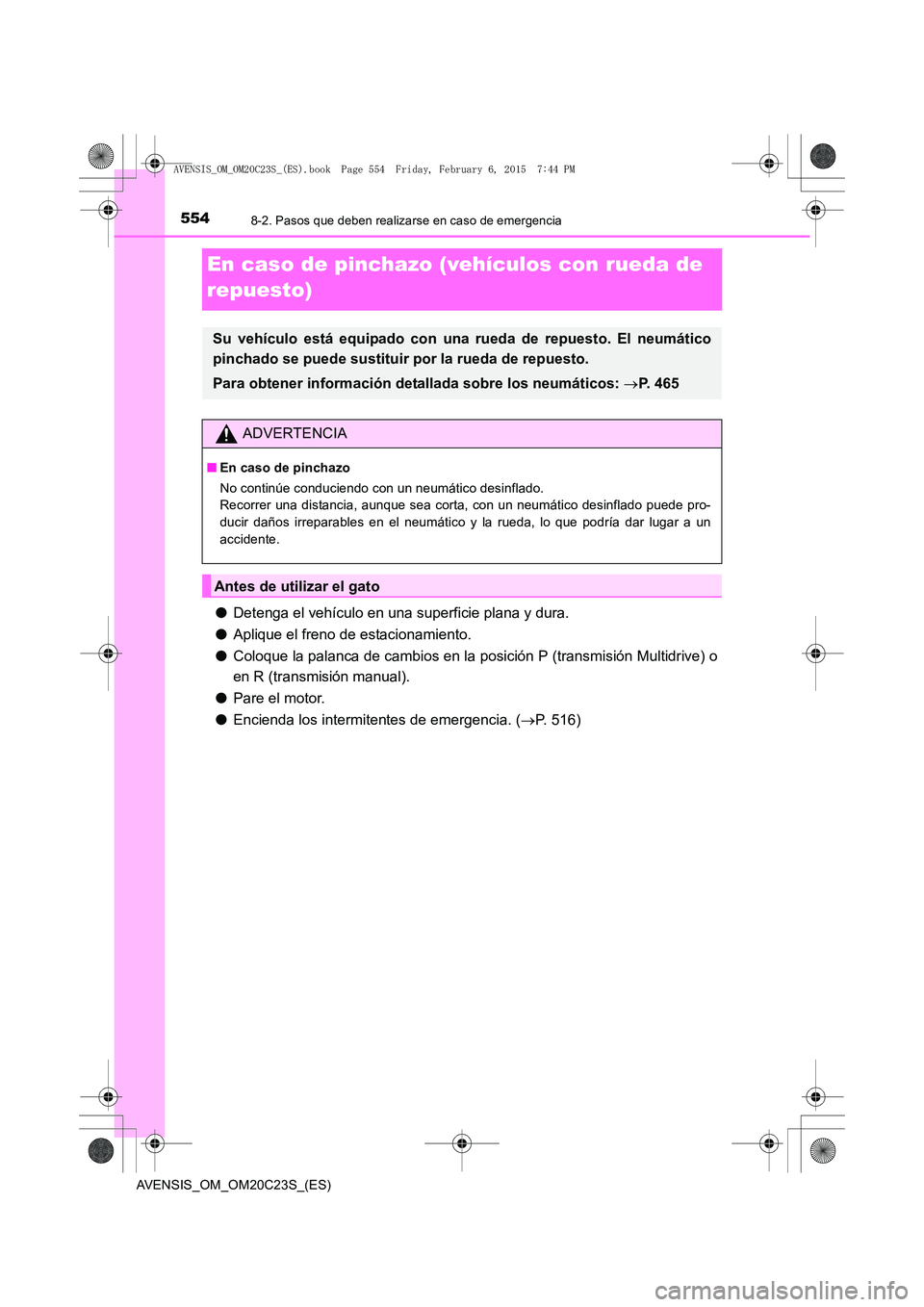 TOYOTA AVENSIS 2016  Manuale de Empleo (in Spanish) 5548-2. Pasos que deben realizarse en caso de emergencia
AVENSIS_OM_OM20C23S_(ES)
En caso de pinchazo (vehículos con rueda de 
repuesto)
●Detenga el vehículo en una superficie plana y dura.
● Ap
