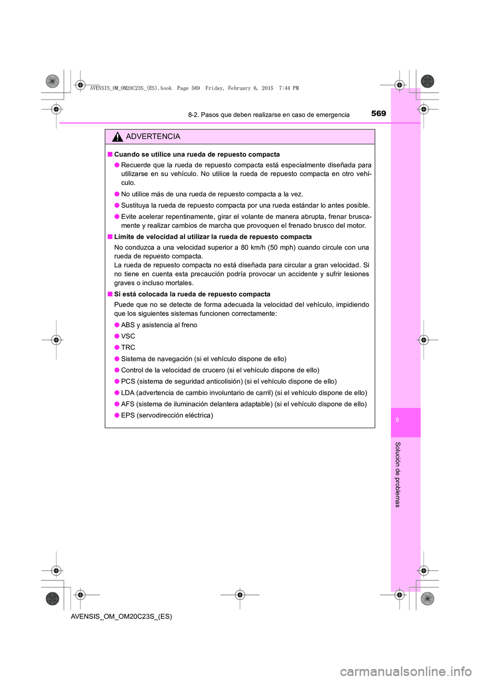 TOYOTA AVENSIS 2016 Manuale de Empleo (in Spanish) 5698-2. Pasos que deben realizarse en caso de emergencia
AVENSIS_OM_OM20C23S_(ES)
8
Solución de problemas
ADVERTENCIA
■Cuando se utilice una rueda de repuesto compacta
●Recuerde que la rueda de r TOYOTA AVENSIS 2016 Manuale de Empleo (in Spanish) 5698-2. Pasos que deben realizarse en caso de emergencia
AVENSIS_OM_OM20C23S_(ES)
8
Solución de problemas
ADVERTENCIA
■Cuando se utilice una rueda de repuesto compacta
●Recuerde que la rueda de r