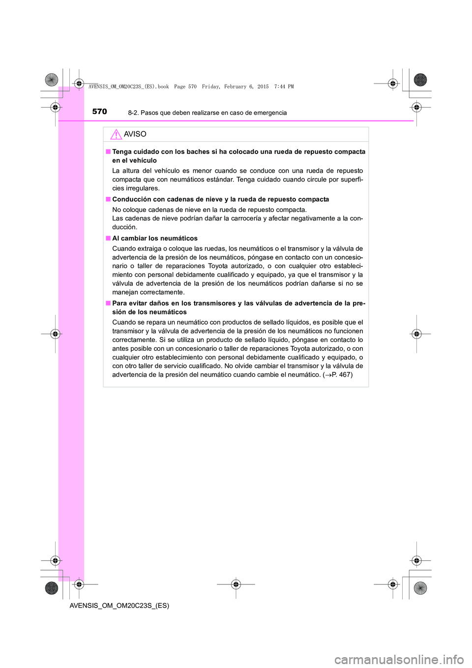 TOYOTA AVENSIS 2016 Manuale de Empleo (in Spanish) 5708-2. Pasos que deben realizarse en caso de emergencia
AVENSIS_OM_OM20C23S_(ES)
AV I S O
■Tenga cuidado con los baches si ha colocado una rueda de repuesto compacta
en el vehículo
La altura del v TOYOTA AVENSIS 2016 Manuale de Empleo (in Spanish) 5708-2. Pasos que deben realizarse en caso de emergencia
AVENSIS_OM_OM20C23S_(ES)
AV I S O
■Tenga cuidado con los baches si ha colocado una rueda de repuesto compacta
en el vehículo
La altura del v