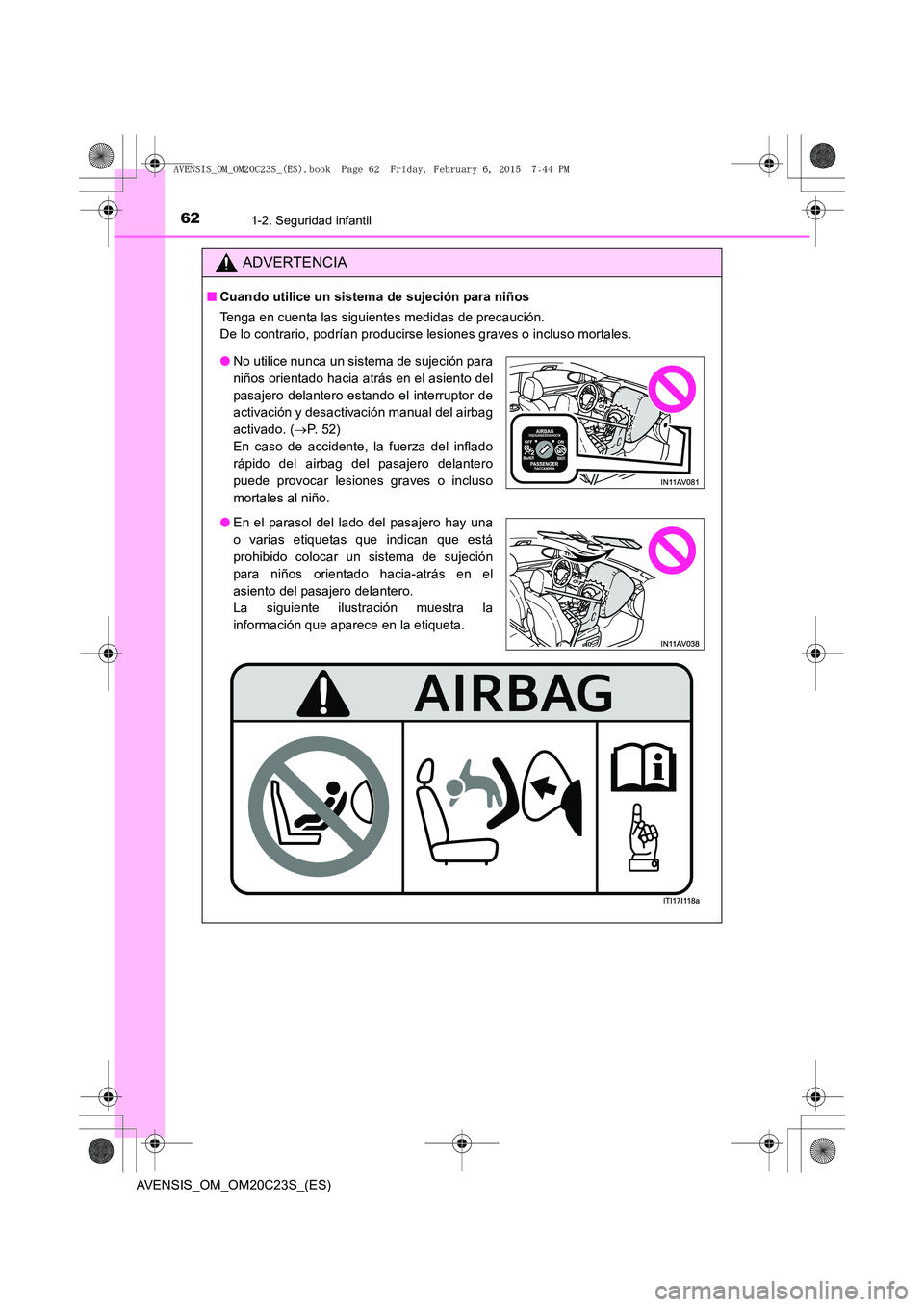 TOYOTA AVENSIS 2016  Manuale de Empleo (in Spanish) 621-2. Seguridad infantil
AVENSIS_OM_OM20C23S_(ES)
ADVERTENCIA
■Cuando utilice un sistema de sujeción para niños
Tenga en cuenta las siguientes medidas de precaución. 
De lo contrario, podrían p