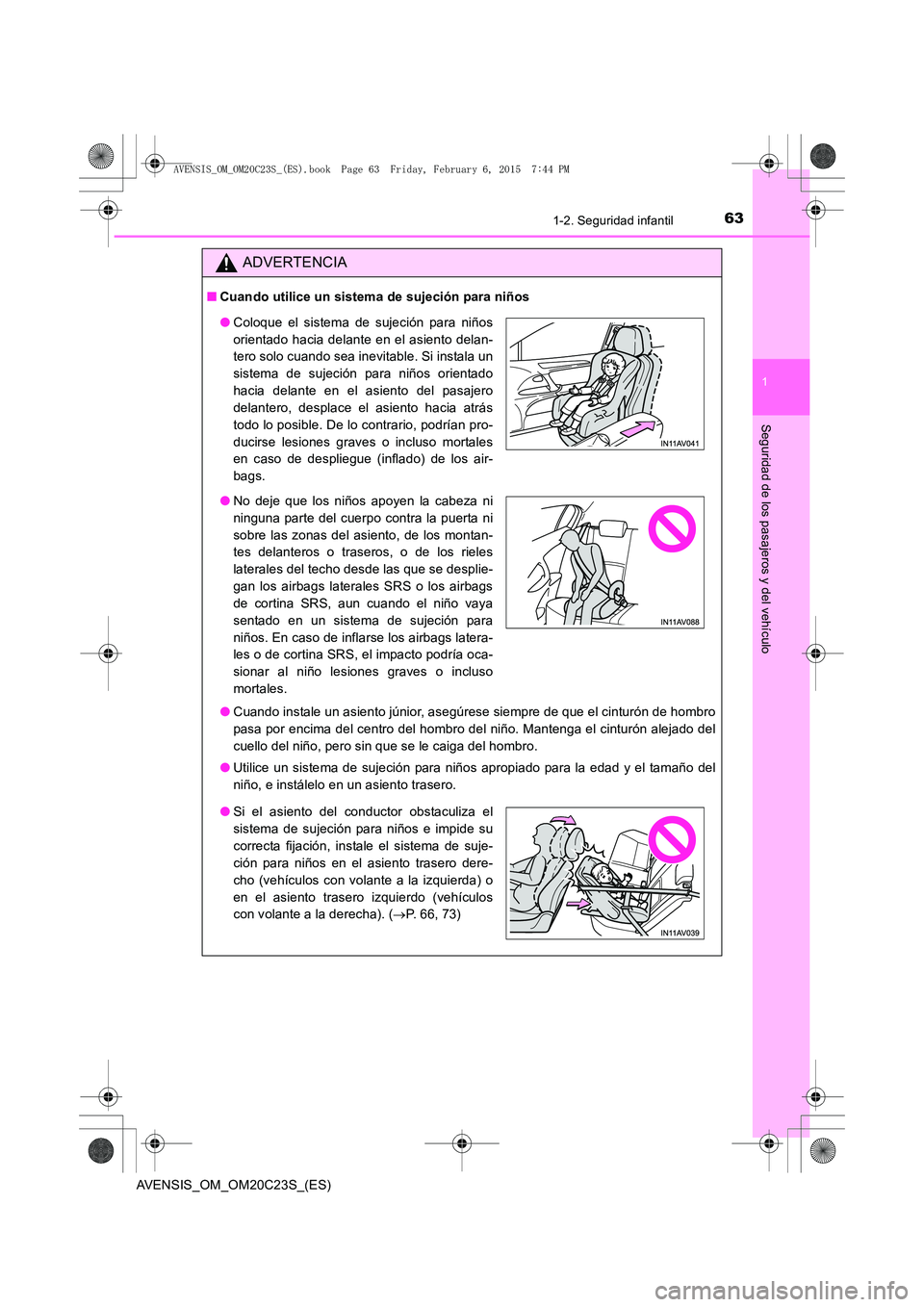 TOYOTA AVENSIS 2016  Manuale de Empleo (in Spanish) 631-2. Seguridad infantil
1
AVENSIS_OM_OM20C23S_(ES)
Seguridad de los pasajeros y del vehículo
ADVERTENCIA
■Cuando utilice un sistema de sujeción para niños
●Cuando instale un asiento júnior, 