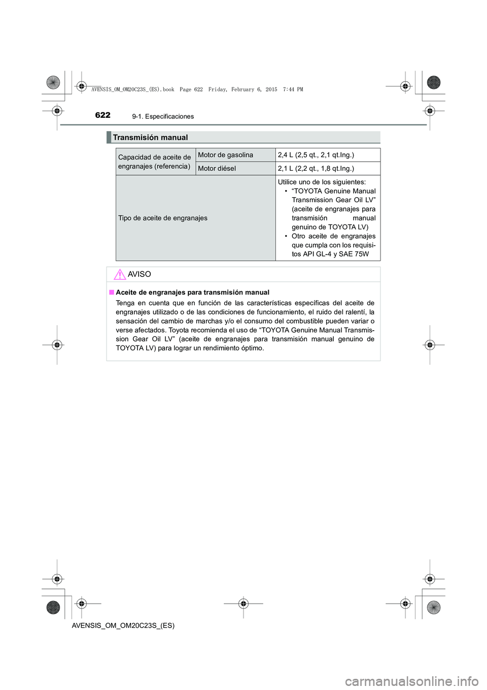 TOYOTA AVENSIS 2016  Manuale de Empleo (in Spanish) 6229-1. Especificaciones
AVENSIS_OM_OM20C23S_(ES)
Transmisión manual
Capacidad de aceite de
engranajes (referencia)Motor de gasolina2,4 L (2,5 qt., 2,1 qt.Ing.)
Motor diésel2,1 L (2,2 qt., 1,8 qt.In