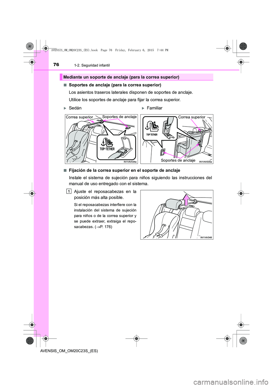 TOYOTA AVENSIS 2016  Manuale de Empleo (in Spanish) 761-2. Seguridad infantil
AVENSIS_OM_OM20C23S_(ES)■
Soportes de anclaje (para la correa superior)
Los asientos traseros laterales disponen de soportes de anclaje.
Utilice los soportes de anclaje par