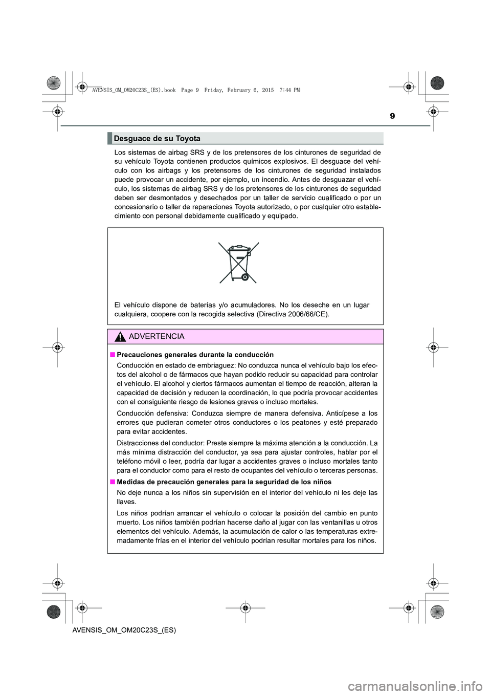 TOYOTA AVENSIS 2016 Manuale de Empleo (in Spanish) 9
AVENSIS_OM_OM20C23S_(ES)Los sistemas de airbag SRS y de los pretensores de los cinturones de seguridad de
su vehículo Toyota contienen productos químicos explosivos. El desguace del vehí-
culo co TOYOTA AVENSIS 2016 Manuale de Empleo (in Spanish) 9
AVENSIS_OM_OM20C23S_(ES)Los sistemas de airbag SRS y de los pretensores de los cinturones de seguridad de
su vehículo Toyota contienen productos químicos explosivos. El desguace del vehí-
culo co