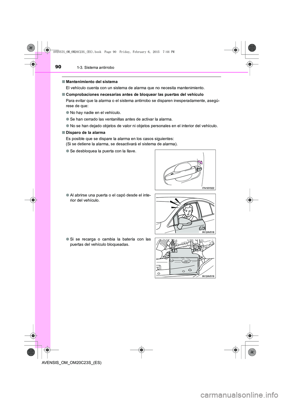 TOYOTA AVENSIS 2016  Manuale de Empleo (in Spanish) 901-3. Sistema antirrobo
AVENSIS_OM_OM20C23S_(ES)
■Mantenimiento del sistema
El vehículo cuenta con un sistema de alarma que no necesita mantenimiento.
■ Comprobaciones necesarias antes de bloque