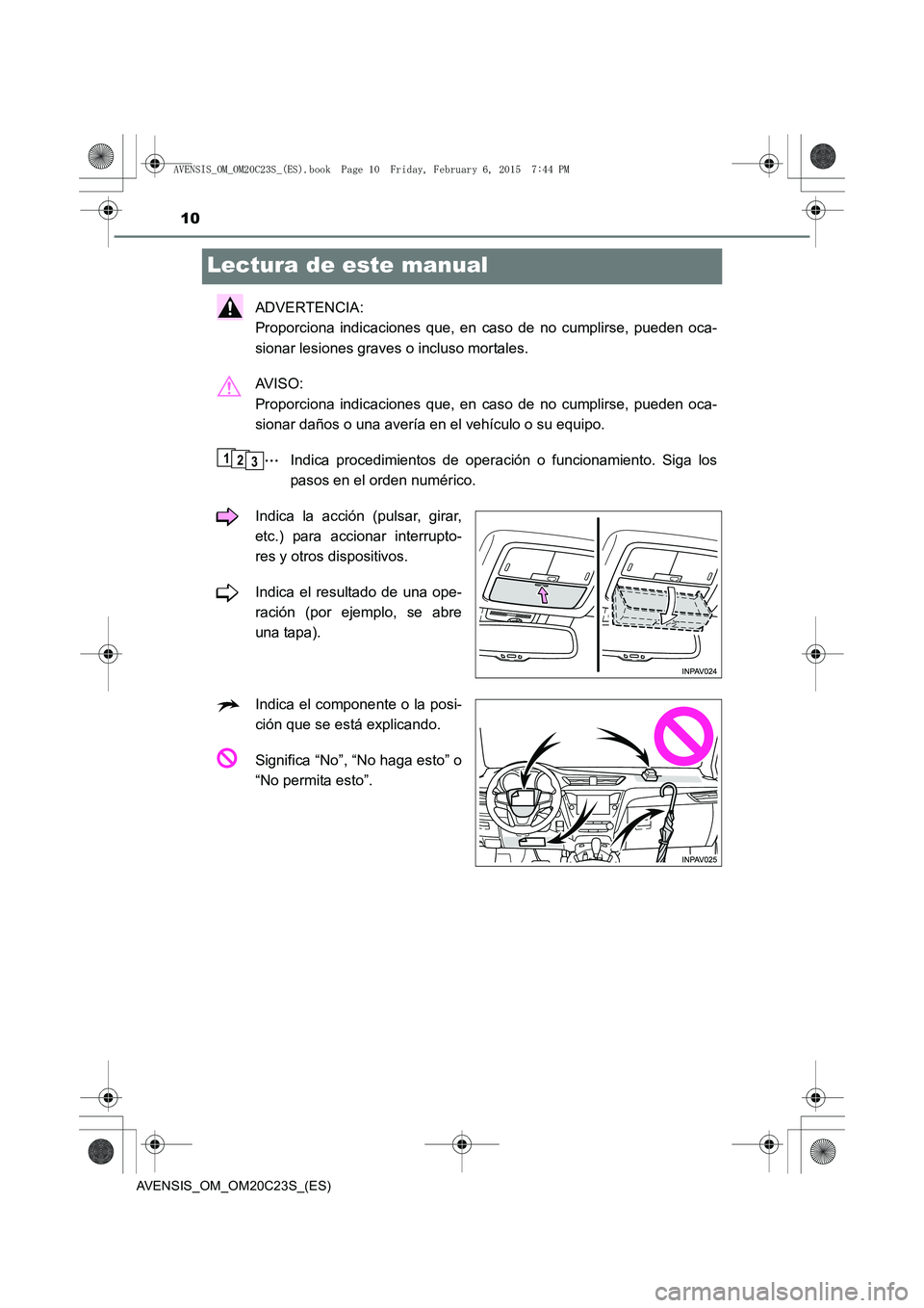 TOYOTA AVENSIS 2016  Manuale de Empleo (in Spanish) 10
AVENSIS_OM_OM20C23S_(ES)
Lectura de este manual
ADVERTENCIA: 
Proporciona indicaciones que, en caso de no cumplirse, pueden oca-
sionar lesiones graves o incluso mortales.
AV I S O :  
Proporciona 