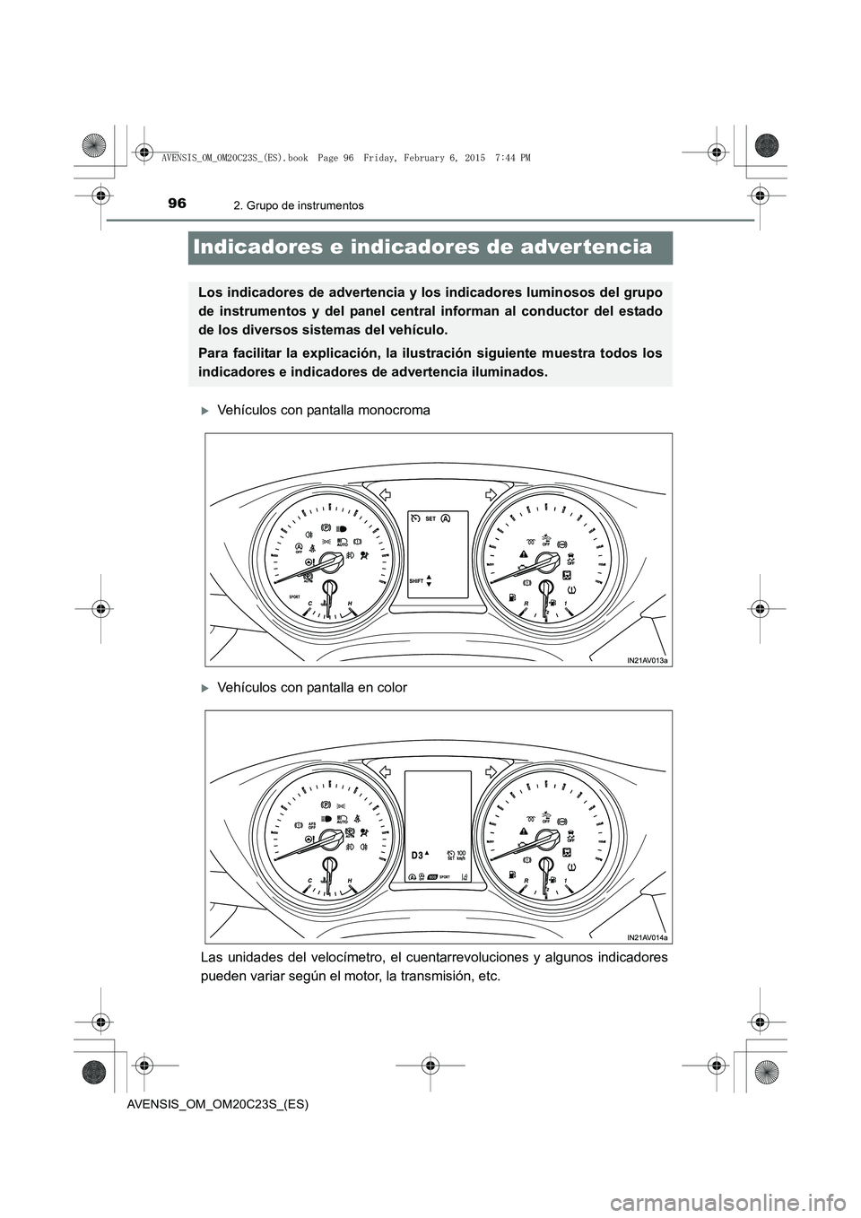 TOYOTA AVENSIS 2016  Manuale de Empleo (in Spanish) 962. Grupo de instrumentos
AVENSIS_OM_OM20C23S_(ES)
Indicadores e indicadores de adver tencia
�XVehículos con pantalla monocroma
�XVehículos con pantalla en color
Las unidades del velocímetro, el c