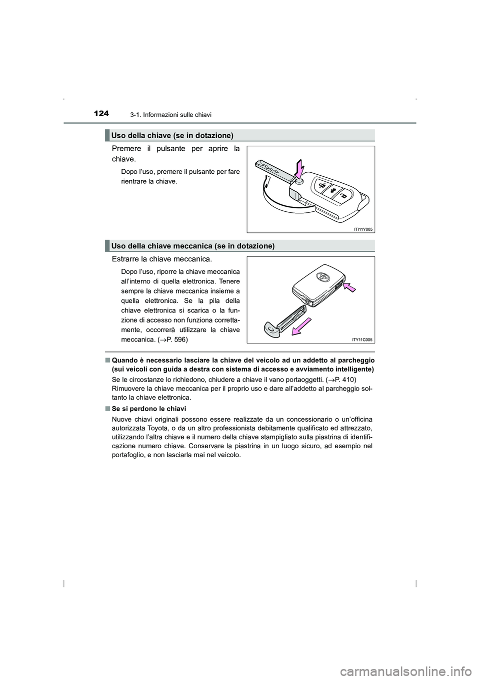 TOYOTA AVENSIS 2016  Manuale duso (in Italian) 1243-1. Informazioni sulle chiavi
AVENSIS_OM_OM20C24L_(EL)
Premere il pulsante per aprire la
chiave.
Dopo l’uso, premere il pulsante per fare
rientrare la chiave.
Estrarre la chiave meccanica.
Dopo 