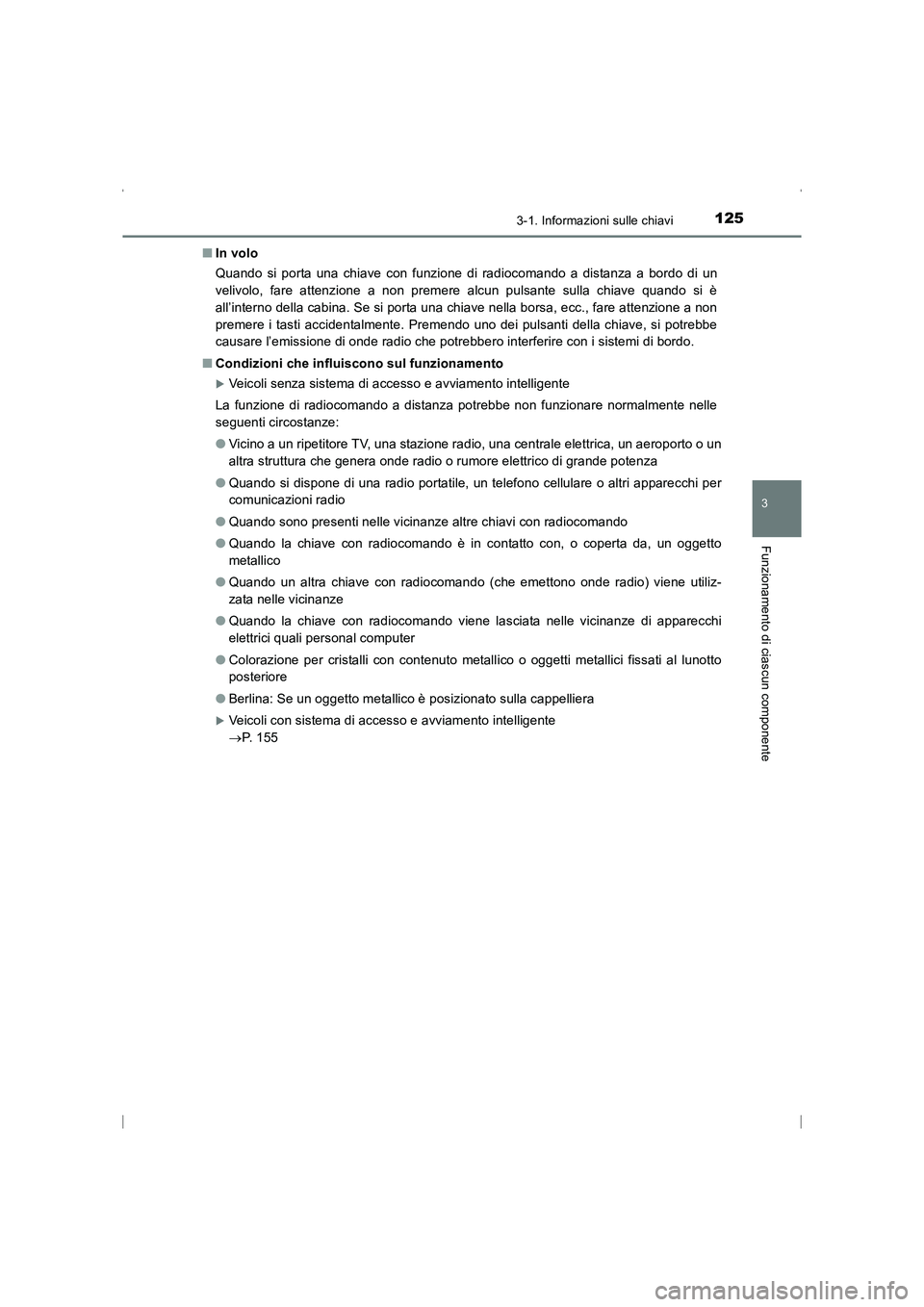 TOYOTA AVENSIS 2016  Manuale duso (in Italian) 1253-1. Informazioni sulle chiavi
3
Funzionamento di ciascun componente
AVENSIS_OM_OM20C24L_(EL)■
In volo
Quando si porta una chiave con funzione di radiocomando a distanza a bordo di un
velivolo, f