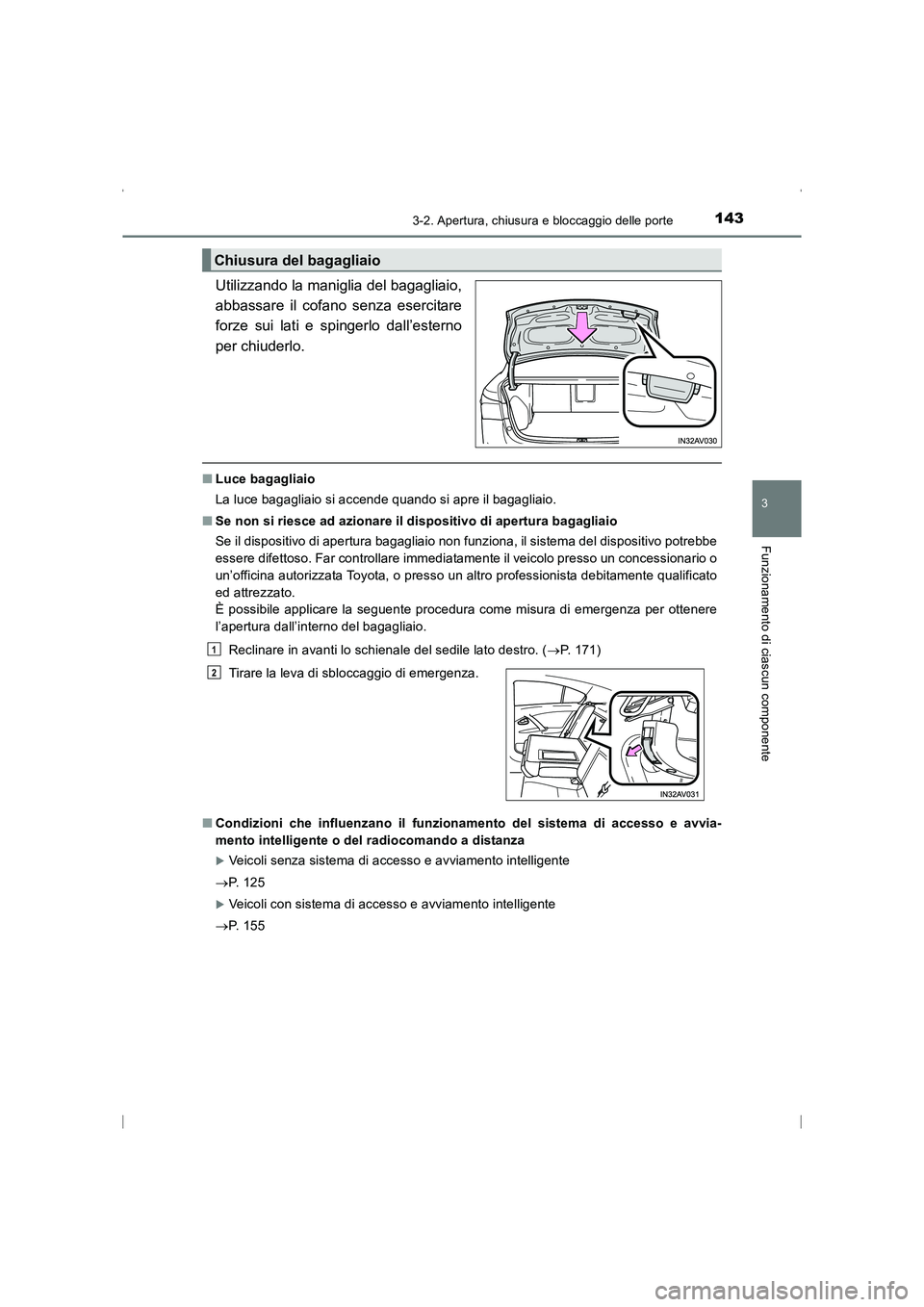 TOYOTA AVENSIS 2016  Manuale duso (in Italian) 1433-2. Apertura, chiusura e bloccaggio delle porte
3
Funzionamento di ciascun componente
AVENSIS_OM_OM20C24L_(EL)
Utilizzando la maniglia del bagagliaio,
abbassare il cofano senza esercitare
forze su