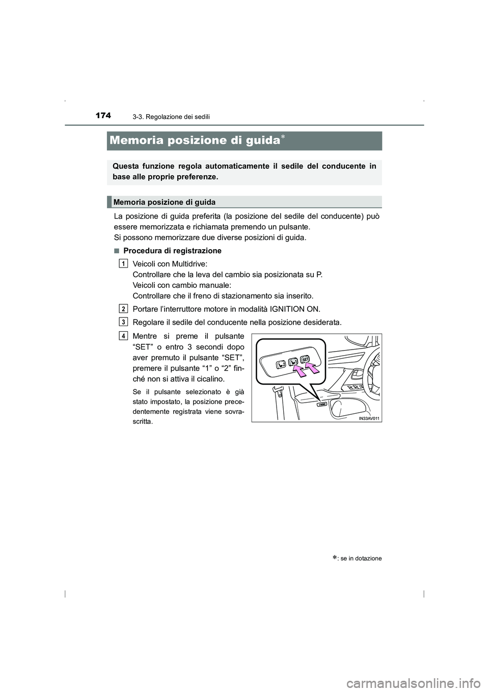 TOYOTA AVENSIS 2016  Manuale duso (in Italian) 1743-3. Regolazione dei sedili
AVENSIS_OM_OM20C24L_(EL)
Memoria posizione di guida∗
La posizione di guida preferita (la posizione del sedile del conducente) può
essere memorizzata e richiamata prem