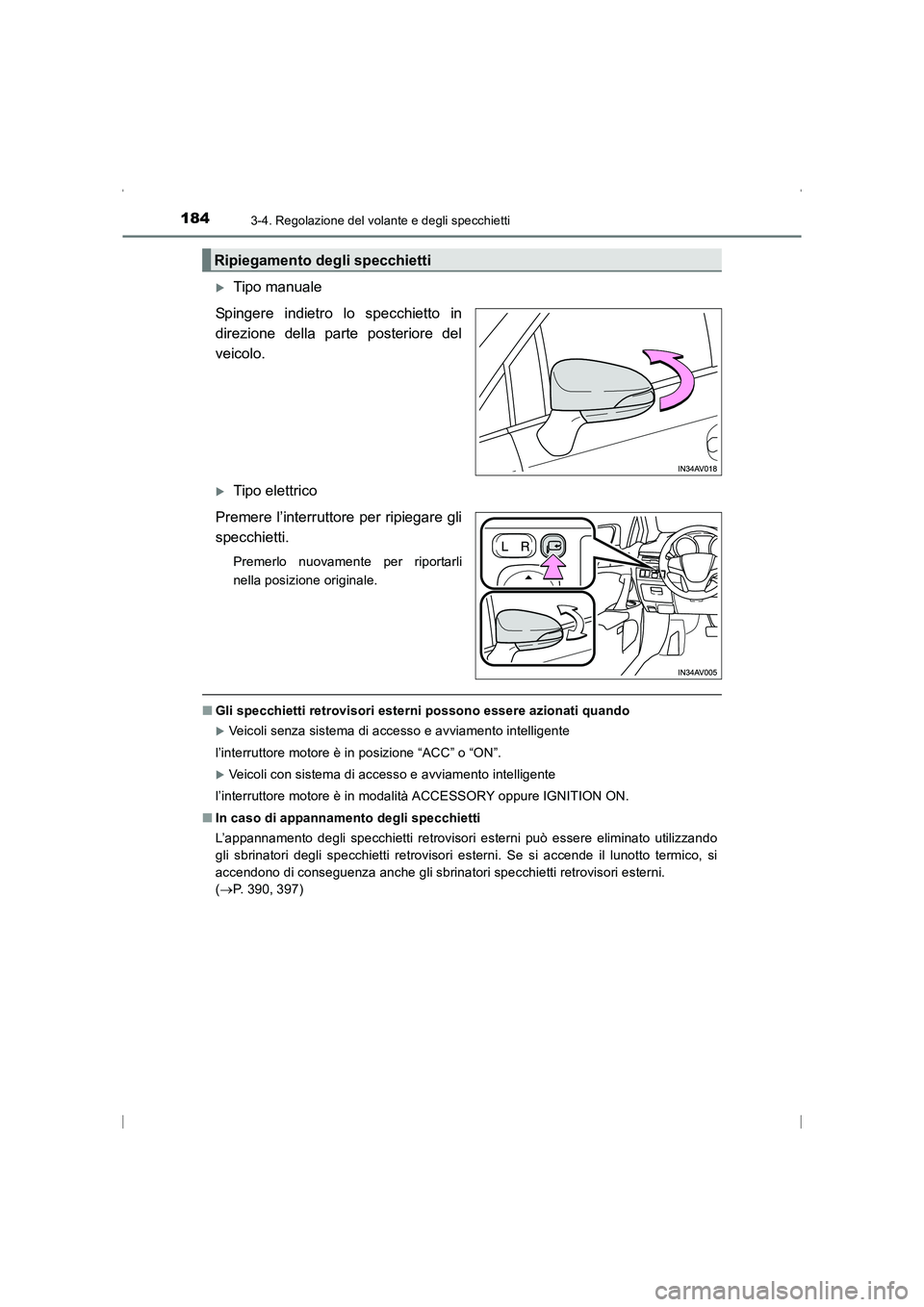 TOYOTA AVENSIS 2016  Manuale duso (in Italian) 1843-4. Regolazione del volante e degli specchietti
AVENSIS_OM_OM20C24L_(EL)
�XTipo manuale
Spingere indietro lo specchietto in
direzione della parte posteriore del
veicolo.
�XTipo elettrico
Premere l