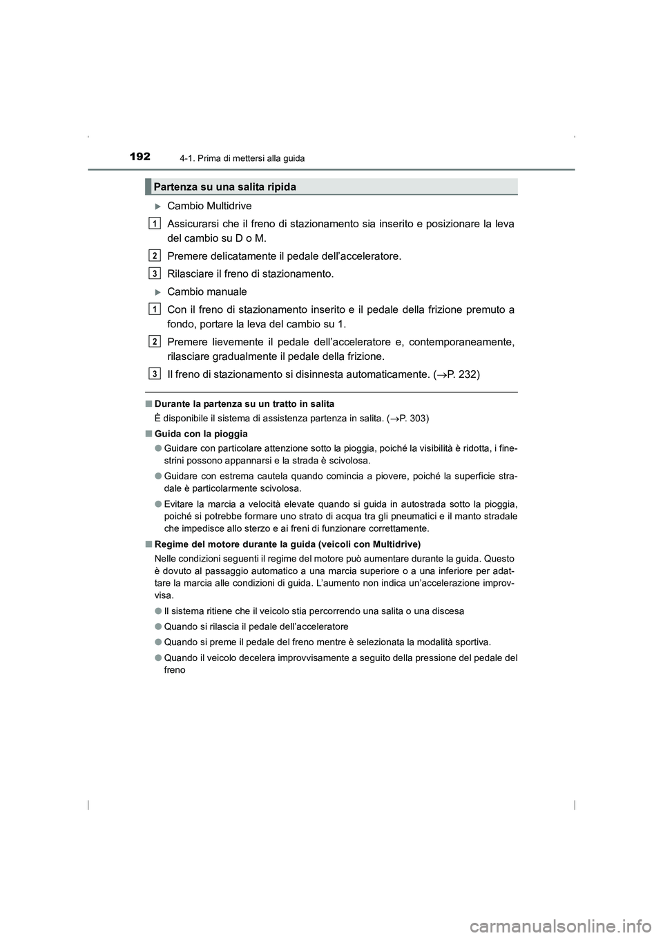 TOYOTA AVENSIS 2016  Manuale duso (in Italian) 1924-1. Prima di mettersi alla guida
AVENSIS_OM_OM20C24L_(EL)
�XCambio Multidrive
Assicurarsi che il freno di stazionamento sia inserito e posizionare la leva
del cambio su D o M.
Premere delicatament