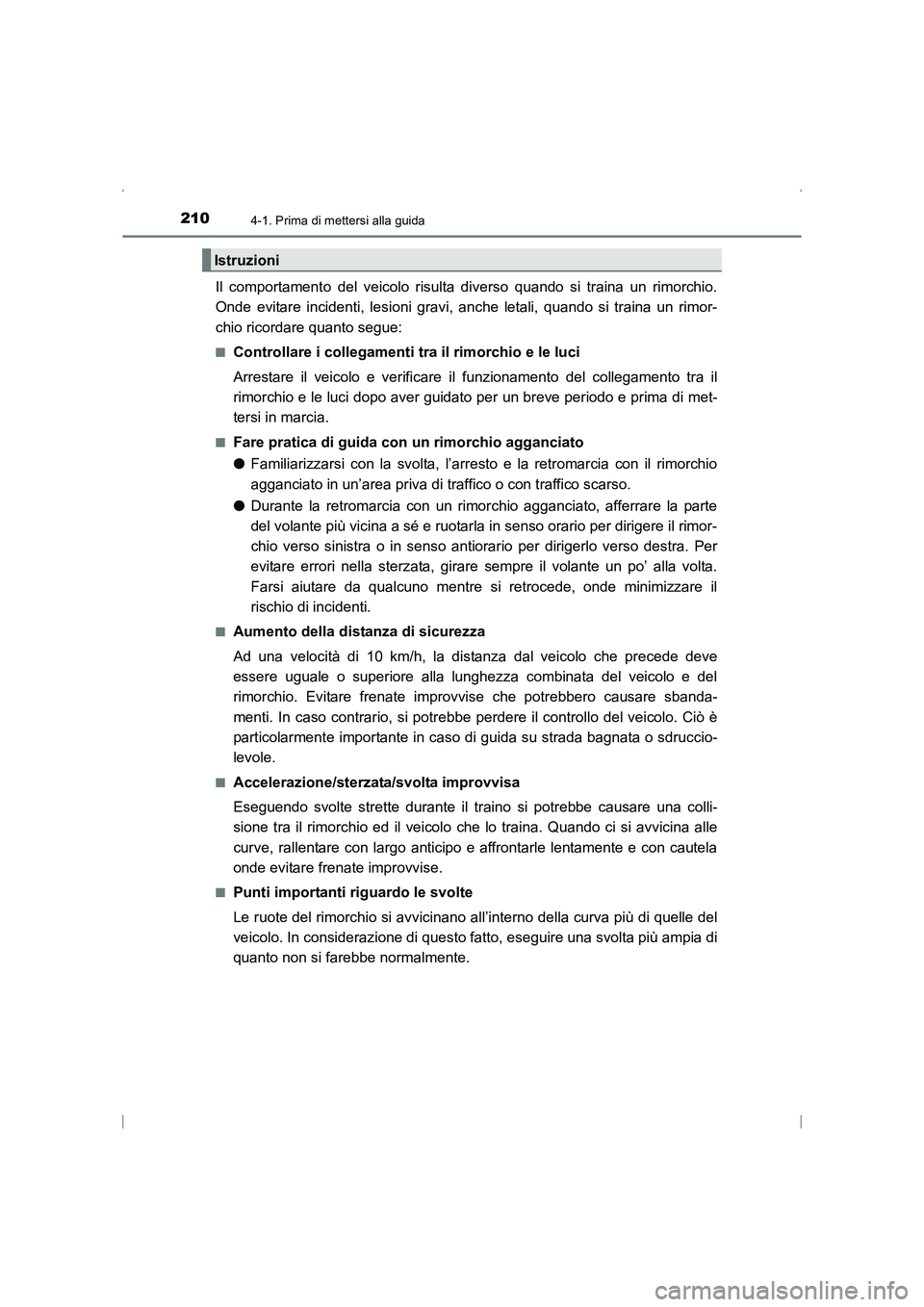 TOYOTA AVENSIS 2016 Manuale duso (in Italian) 2104-1. Prima di mettersi alla guida
AVENSIS_OM_OM20C24L_(EL)
Il comportamento del veicolo risulta diverso quando si traina un rimorchio.
Onde evitare incidenti, lesioni gravi, anche letali, quando si TOYOTA AVENSIS 2016 Manuale duso (in Italian) 2104-1. Prima di mettersi alla guida
AVENSIS_OM_OM20C24L_(EL)
Il comportamento del veicolo risulta diverso quando si traina un rimorchio.
Onde evitare incidenti, lesioni gravi, anche letali, quando si