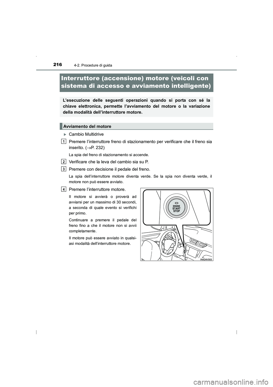 TOYOTA AVENSIS 2016  Manuale duso (in Italian) 2164-2. Procedure di guida
AVENSIS_OM_OM20C24L_(EL)
Interruttore (accensione) motore (veicoli con 
sistema di accesso e avviamento intelligente)
�XCambio Multidrive
Premere l’interruttore freno di s