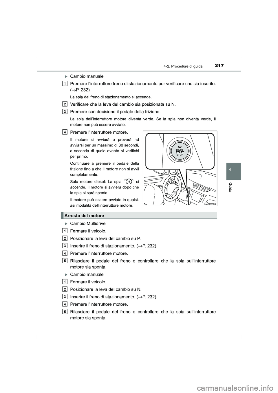 TOYOTA AVENSIS 2016  Manuale duso (in Italian) 2174-2. Procedure di guida
4
Guida
AVENSIS_OM_OM20C24L_(EL)
�XCambio manuale
Premere l’interruttore freno di stazionamento per verificare che sia inserito.
(→ P. 232)
La spia del freno di staziona