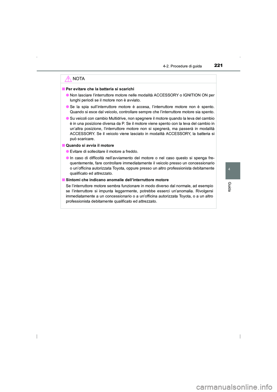 TOYOTA AVENSIS 2016  Manuale duso (in Italian) 2214-2. Procedure di guida
4
Guida
AVENSIS_OM_OM20C24L_(EL)
NOTA
■Per evitare che la batteria si scarichi
●Non lasciare l’interruttore motore nelle  modalità ACCESSORY o IGNITION ON per
lunghi 