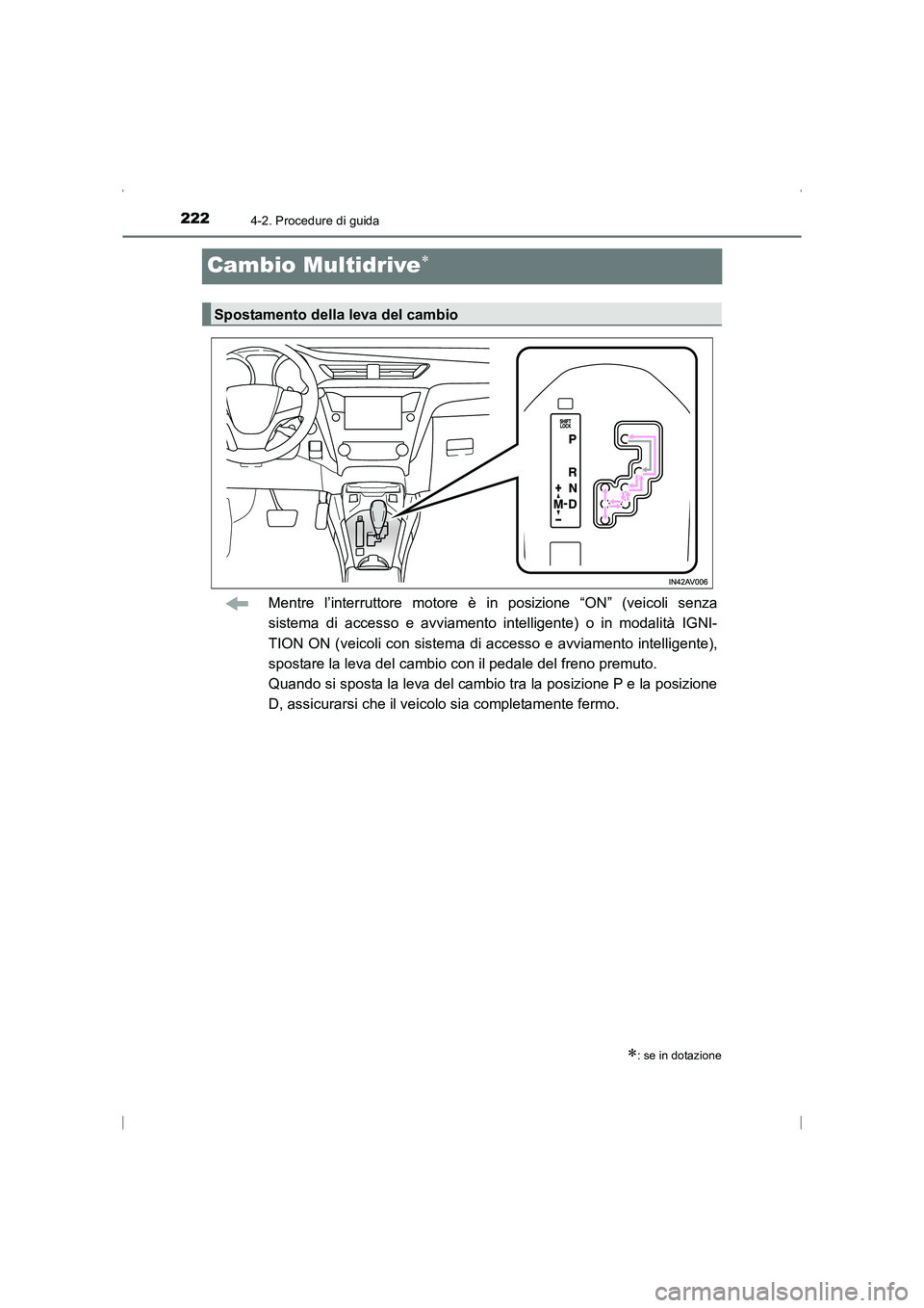TOYOTA AVENSIS 2016  Manuale duso (in Italian) 2224-2. Procedure di guida
AVENSIS_OM_OM20C24L_(EL)
Cambio Multidrive∗
Mentre l’interruttore motore è in posizione “ON” (veicoli senza
sistema di accesso e avviamento intelligente) o in modal