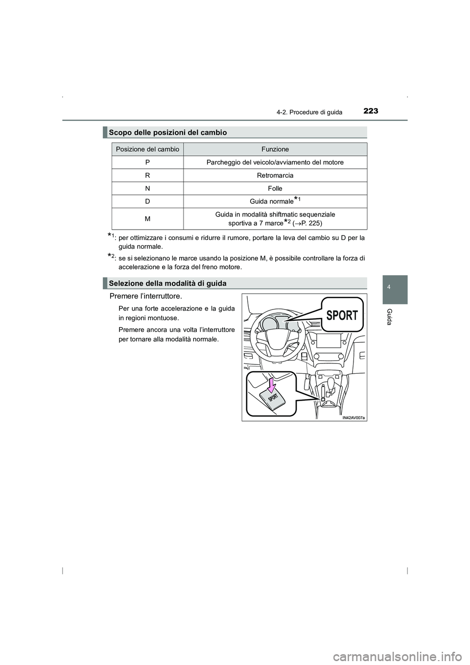 TOYOTA AVENSIS 2016  Manuale duso (in Italian) 2234-2. Procedure di guida
4
Guida
AVENSIS_OM_OM20C24L_(EL)
*1: per ottimizzare i consumi e ridurre il rumore, portare la leva del cambio su D per laguida normale.
*2: se si selezionano le marce usand