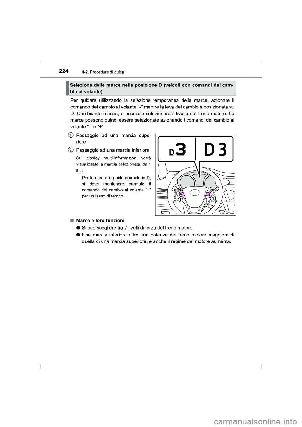 TOYOTA AVENSIS 2016  Manuale duso (in Italian) 2244-2. Procedure di guida
AVENSIS_OM_OM20C24L_(EL)
Per guidare utilizzando la selezione temporanea delle marce, azionare il
comando del cambio al volante “-” mentre la leva del cambio è posizion