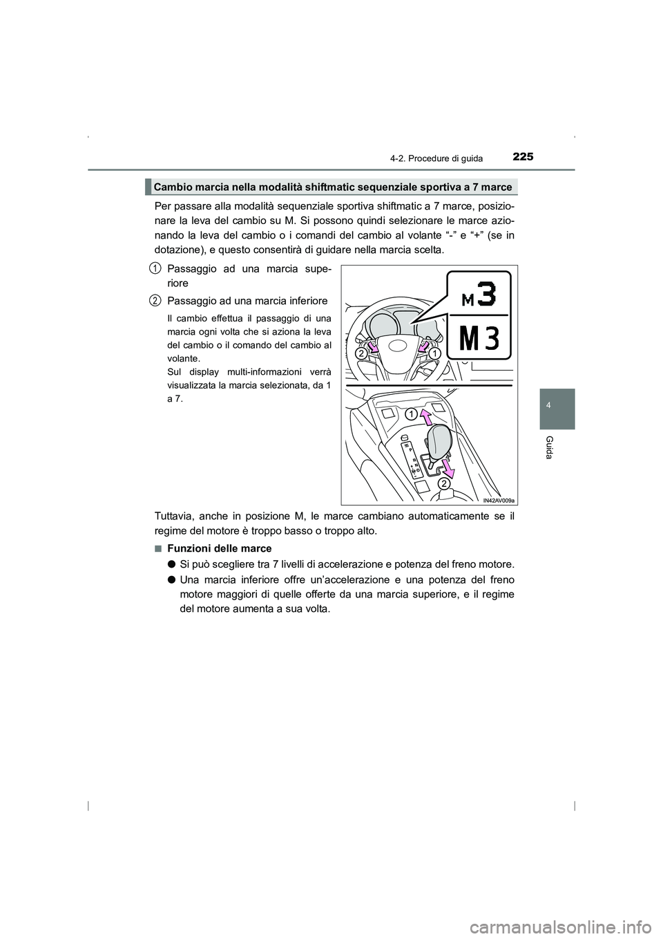 TOYOTA AVENSIS 2016 Manuale duso (in Italian) 2254-2. Procedure di guida
4
Guida
AVENSIS_OM_OM20C24L_(EL)
Per passare alla modalità sequenziale sportiva shiftmatic a 7 marce, posizio-
nare la leva del cambio su M. Si possono quindi selezionare l TOYOTA AVENSIS 2016 Manuale duso (in Italian) 2254-2. Procedure di guida
4
Guida
AVENSIS_OM_OM20C24L_(EL)
Per passare alla modalità sequenziale sportiva shiftmatic a 7 marce, posizio-
nare la leva del cambio su M. Si possono quindi selezionare l