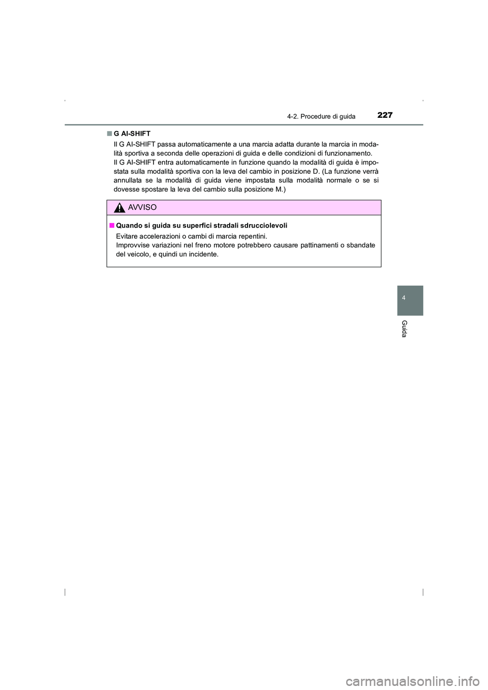 TOYOTA AVENSIS 2016  Manuale duso (in Italian) 2274-2. Procedure di guida
4
Guida
AVENSIS_OM_OM20C24L_(EL)■
GAI-SHIFT
Il G AI-SHIFT passa automaticamente a una marcia adatta durante la marcia in moda-
lità sportiva a seconda delle operazioni di
